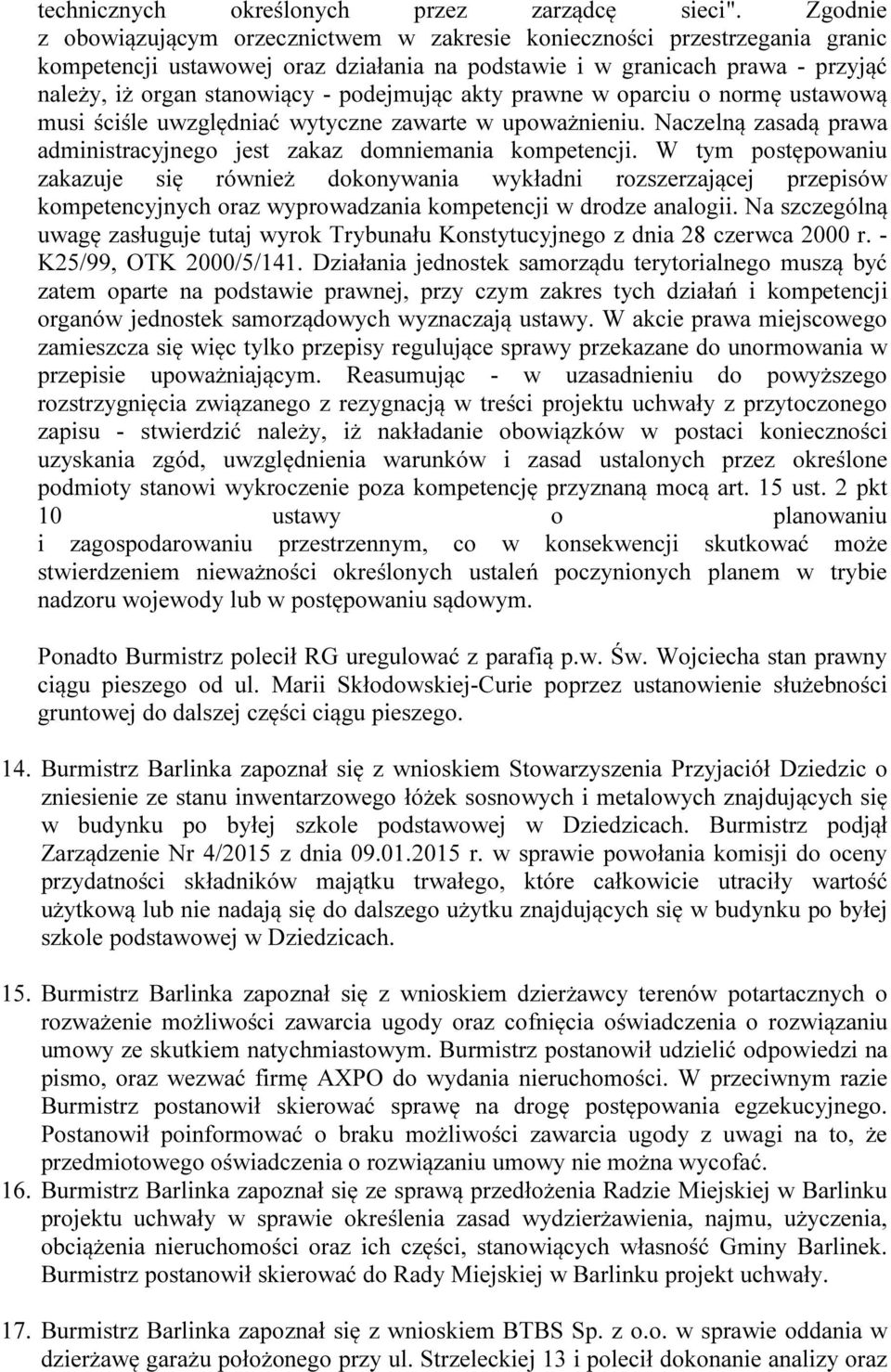 podejmując akty prawne w oparciu o normę ustawową musi ściśle uwzględniać wytyczne zawarte w upoważnieniu. Naczelną zasadą prawa administracyjnego jest zakaz domniemania kompetencji.