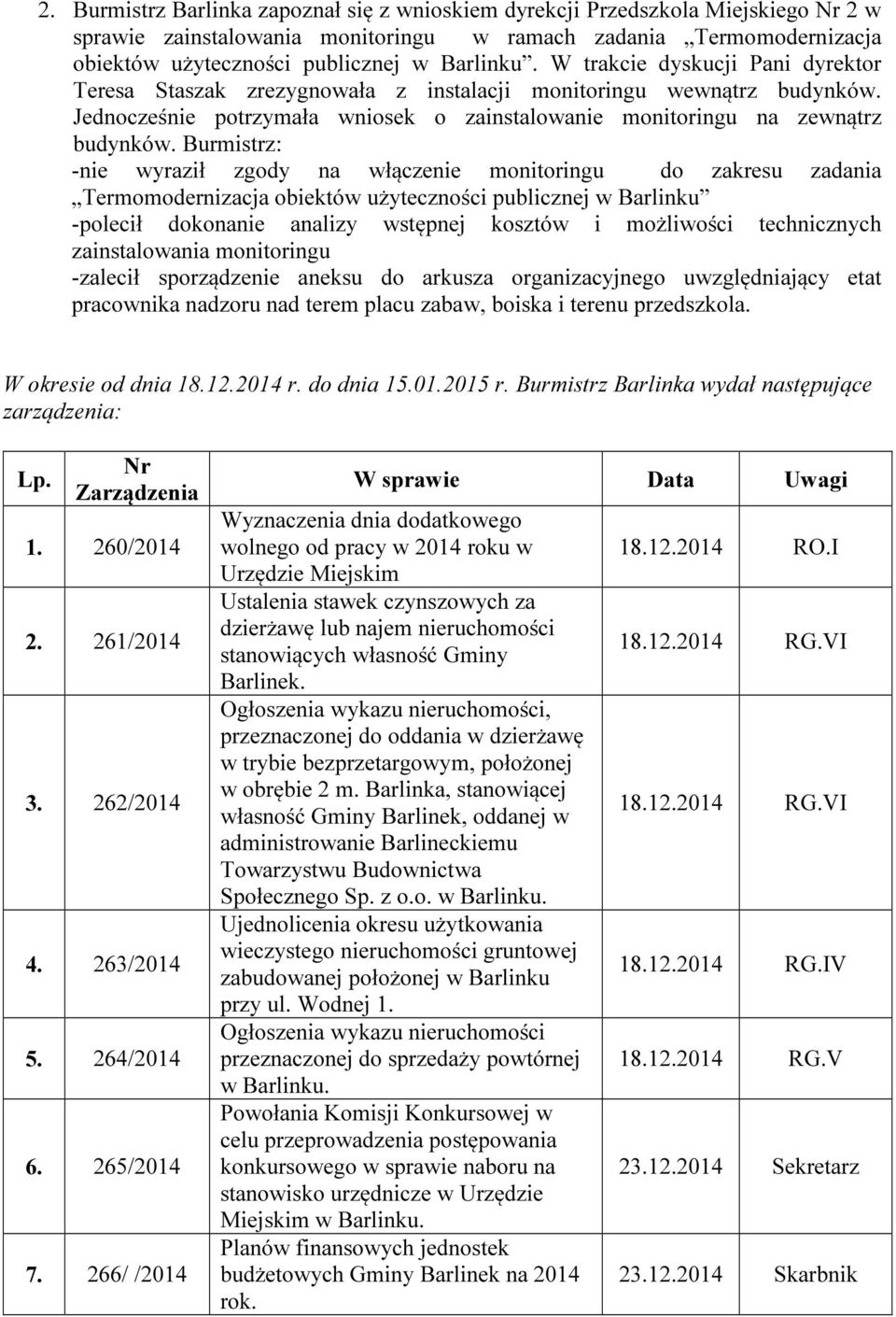 Burmistrz: -nie wyraził zgody na włączenie monitoringu do zakresu zadania Termomodernizacja obiektów użyteczności publicznej w Barlinku -polecił dokonanie analizy wstępnej kosztów i możliwości
