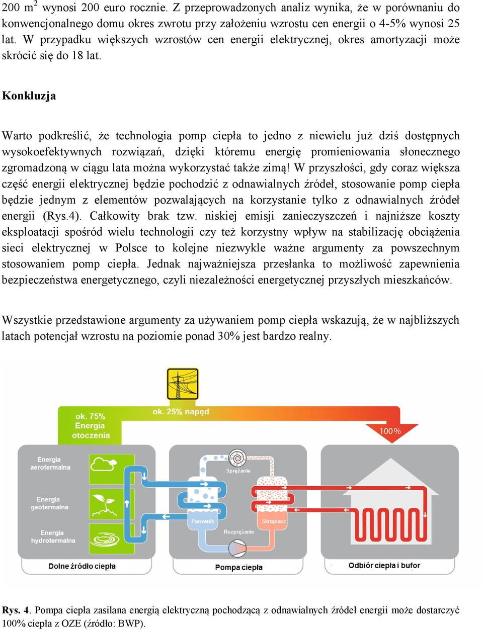 Konkluzja Warto podkreślić, że technologia pomp ciepła to jedno z niewielu już dziś dostępnych wysokoefektywnych rozwiązań, dzięki któremu energię promieniowania słonecznego zgromadzoną w ciągu lata