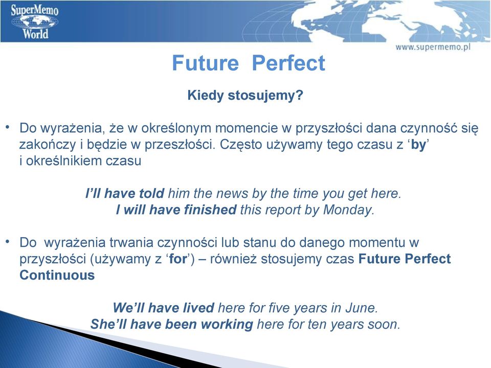 Często używamy tego czasu z by i określnikiem czasu I ll have told him the news by the time you get here.