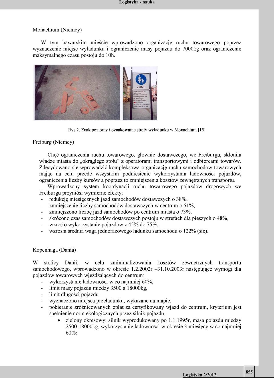 Znak poziomy i oznakowanie strefy wyładunku w Monachium [15] Chęć ograniczenia ruchu towarowego, głownie dostawczego, we Freiburgu, skłoniła władze miasta do okrągłego stołu z operatorami