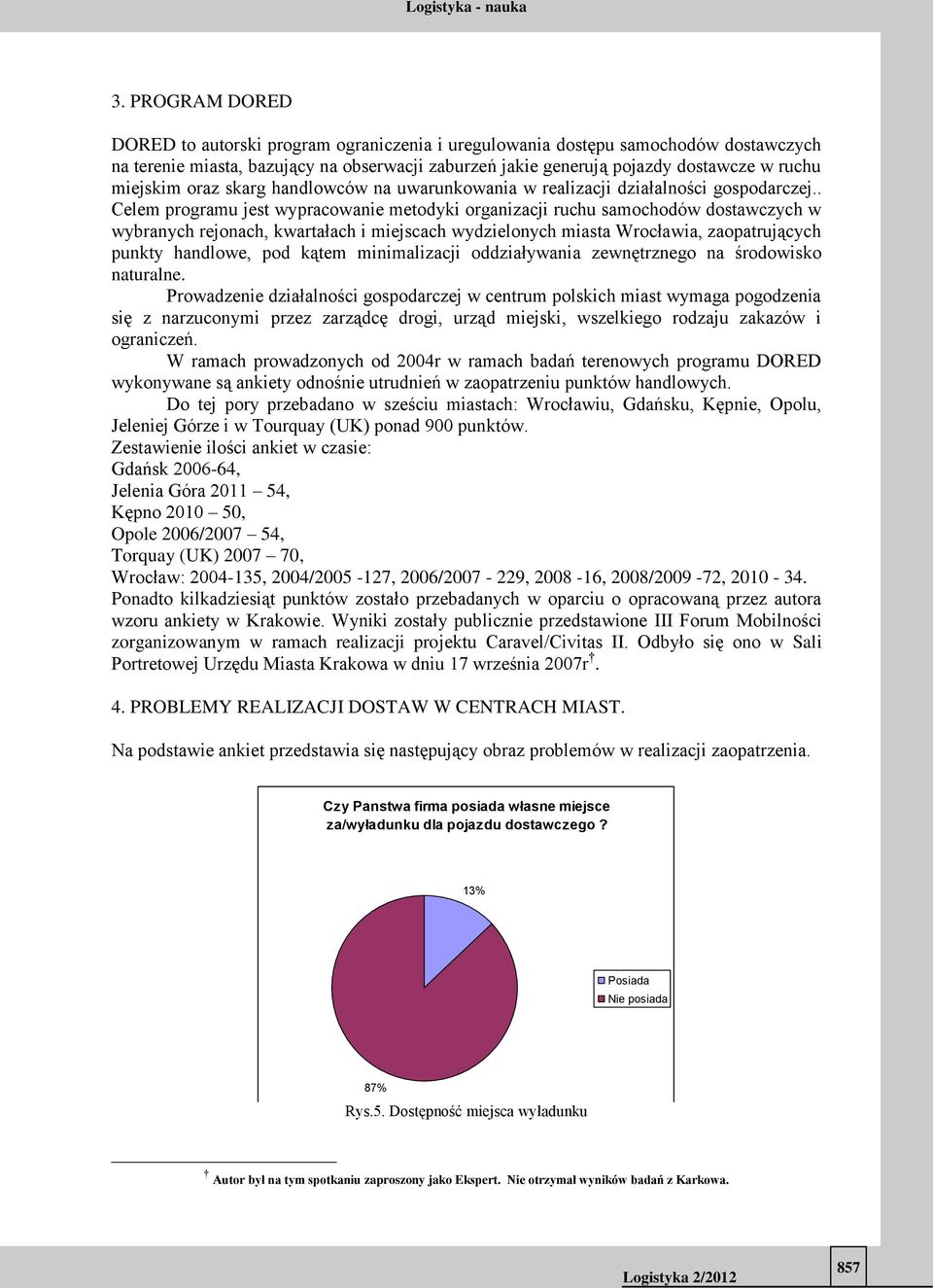 . Celem programu jest wypracowanie metodyki organizacji ruchu samochodów dostawczych w wybranych rejonach, kwartałach i miejscach wydzielonych miasta Wrocławia, zaopatrujących punkty handlowe, pod