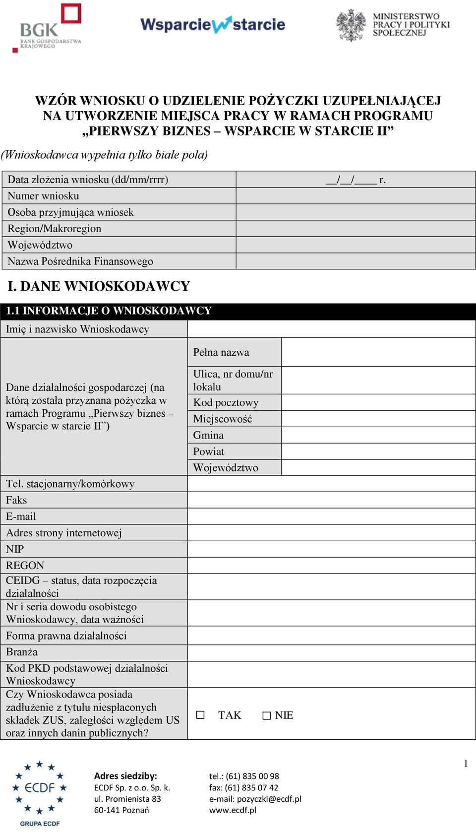 DANE WNIOSKODAWCY 1 INFORMACJE O WNIOSKODAWCY Imię i nazwisko Wnioskodawcy Pełna nazwa Dane działalności gospodarczej (na którą została przyznana pożyczka w ramach Programu Pierwszy biznes Wsparcie w