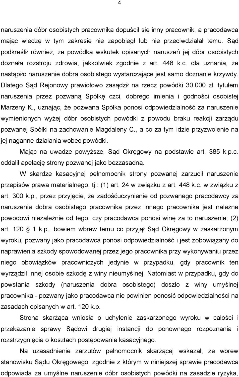 Dlatego Sąd Rejonowy prawidłowo zasądził na rzecz powódki 30.000 zł. tytułem naruszenia przez pozwaną Spółkę czci, dobrego imienia i godności osobistej Marzeny K.
