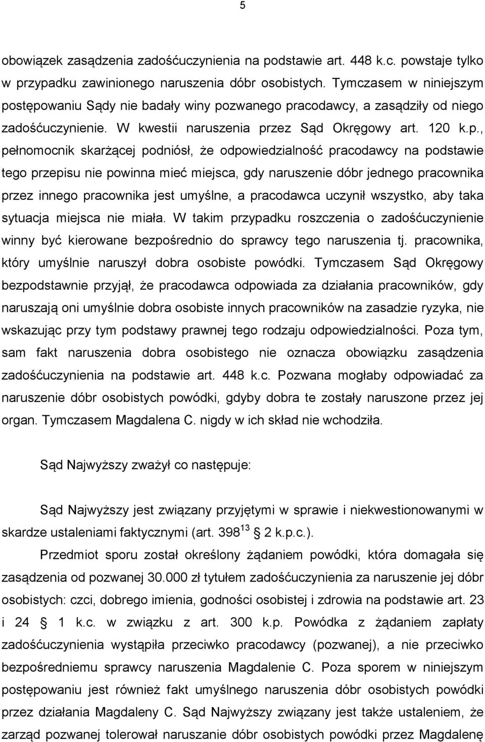 stępowaniu Sądy nie badały winy pozwanego pracodawcy, a zasądziły od niego zadośćuczynienie. W kwestii naruszenia przez Sąd Okręgowy art. 120 k.p., pełnomocnik skarżącej podniósł, że odpowiedzialność