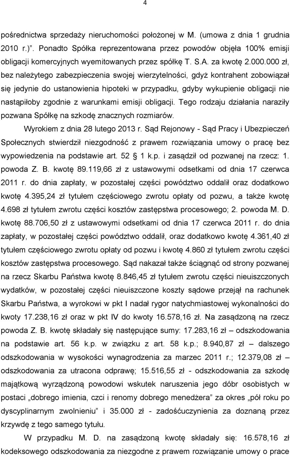 000 zł, bez należytego zabezpieczenia swojej wierzytelności, gdyż kontrahent zobowiązał się jedynie do ustanowienia hipoteki w przypadku, gdyby wykupienie obligacji nie nastąpiłoby zgodnie z
