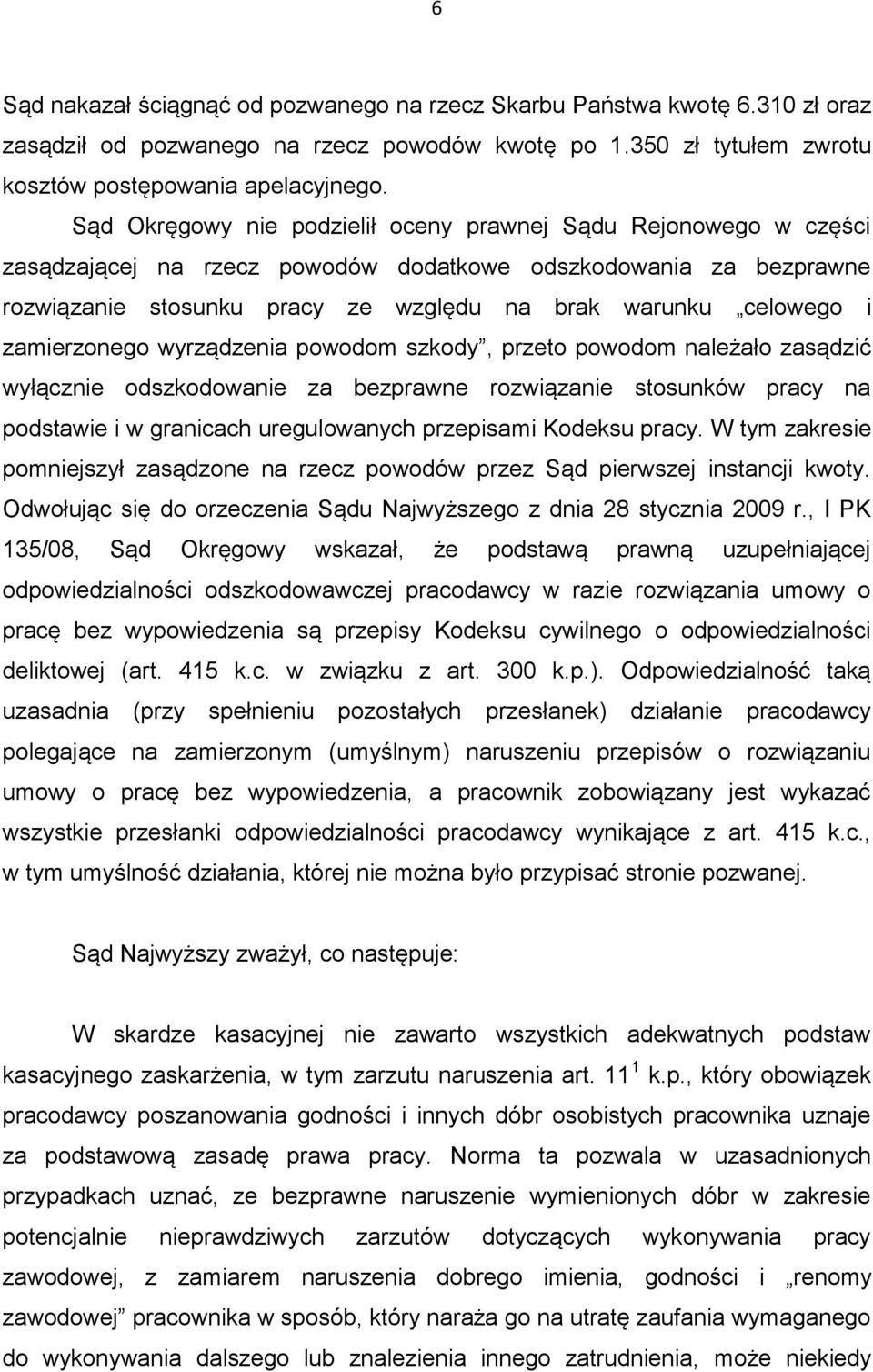 zamierzonego wyrządzenia powodom szkody, przeto powodom należało zasądzić wyłącznie odszkodowanie za bezprawne rozwiązanie stosunków pracy na podstawie i w granicach uregulowanych przepisami Kodeksu