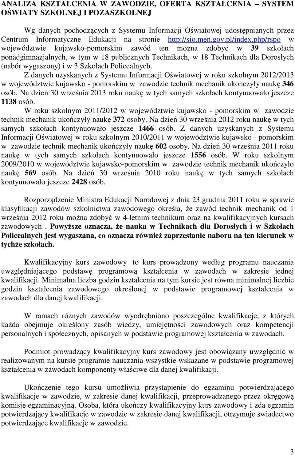 php/rspo w województwie kujawsko-pomorskim zawód ten można zdobyć w 39 szkołach ponadgimnazjalnych, w tym w 18 publicznych Technikach, w 18 Technikach dla Dorosłych (nabór wygaszony) i w 3 Szkołach