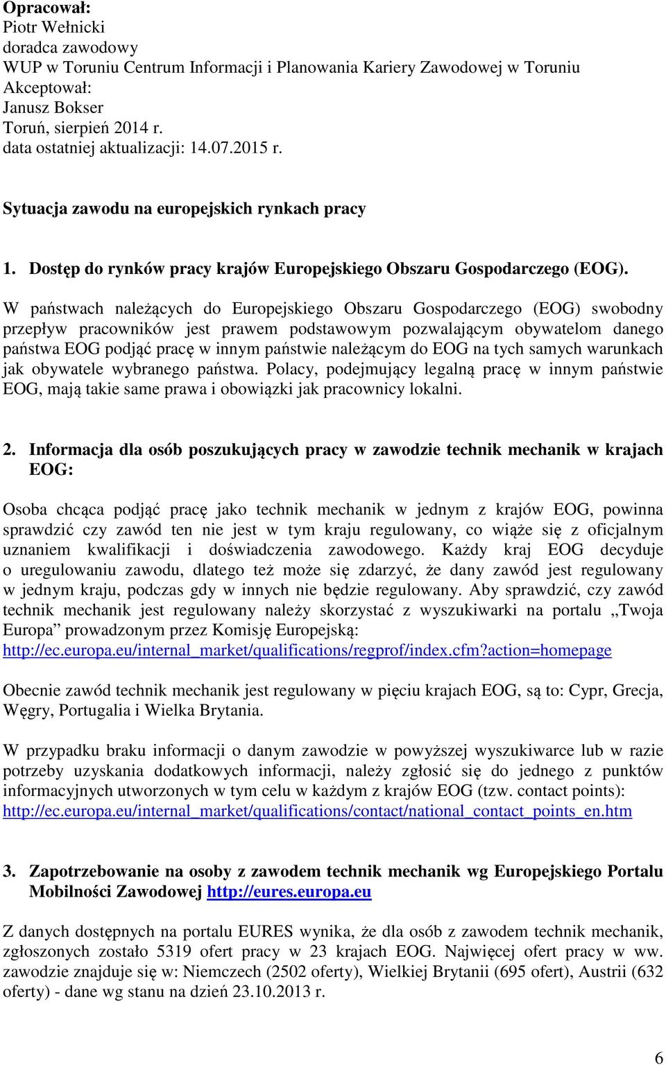 W państwach należących do Europejskiego Obszaru Gospodarczego (EOG) swobodny przepływ pracowników jest prawem podstawowym pozwalającym obywatelom danego państwa EOG podjąć pracę w innym państwie