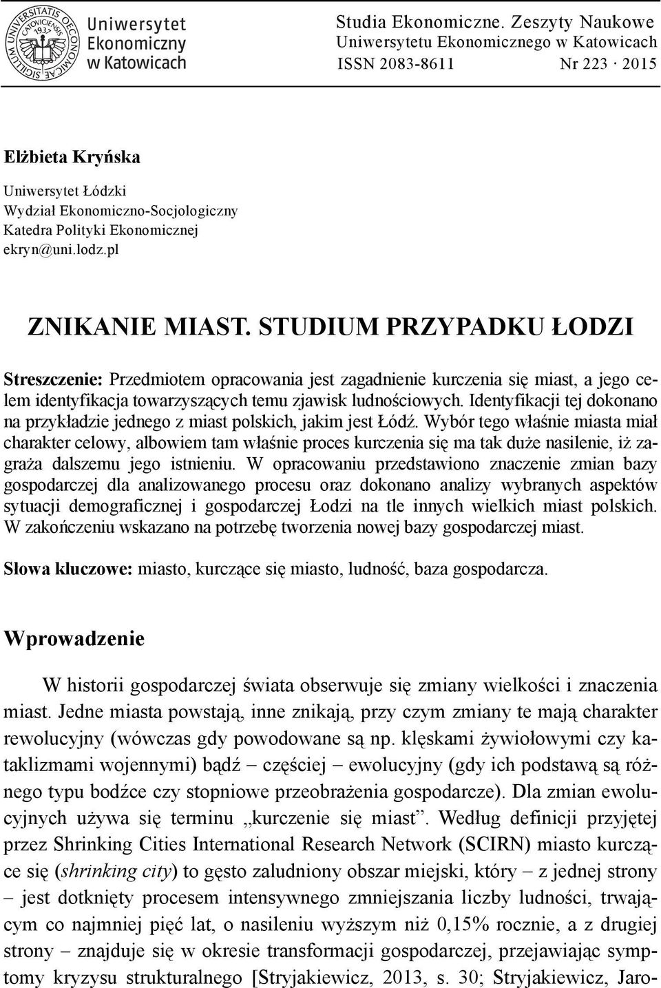 pl ZNIKANIE MIAST. STUDIUM PRZYPADKU ŁODZI Streszczenie: Przedmiotem opracowania jest zagadnienie kurczenia się miast, a jego celem identyfikacja towarzyszących temu zjawisk ludnościowych.