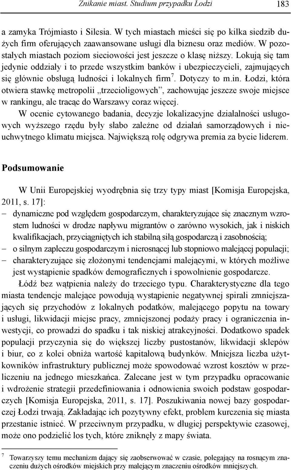 Lokują się tam jedynie oddziały i to przede wszystkim banków i ubezpieczycieli, zajmujących się głównie obsługą ludności i lokalnych firm 7. Dotyczy to m.in.