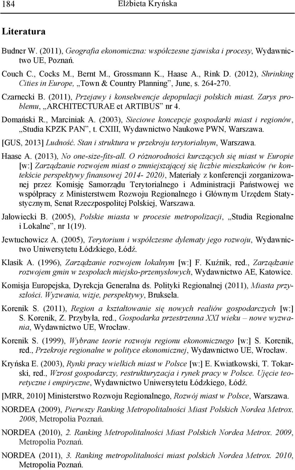 Domański R., Marciniak A. (2003), Sieciowe koncepcje gospodarki miast i regionów, Studia KPZK PAN, t. CXIII, Wydawnictwo Naukowe PWN, Warszawa. [GUS, 2013] Ludność.