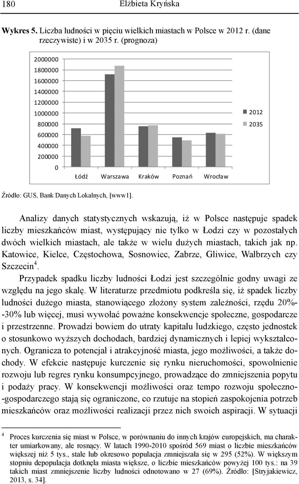 Analizy danych statystycznych wskazują, iż w Polsce następuje spadek liczby mieszkańców miast, występujący nie tylko w Łodzi czy w pozostałych dwóch wielkich miastach, ale także w wielu dużych