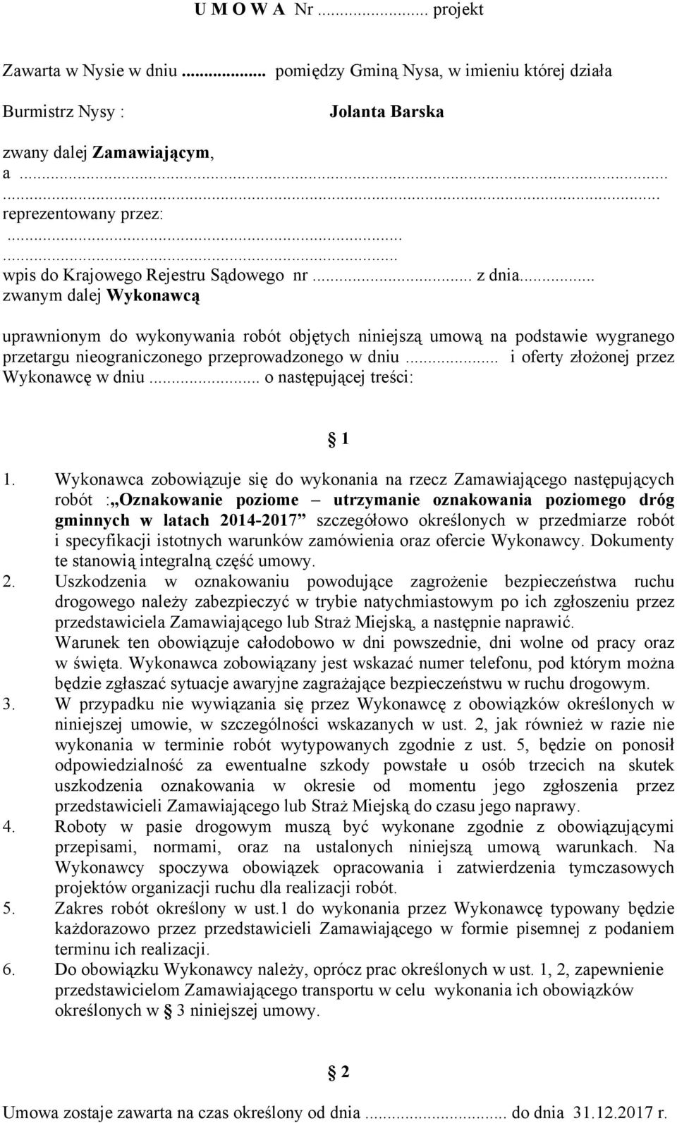 .. zwanym dalej Wykonawcą uprawnionym do wykonywania robót objętych niniejszą umową na podstawie wygranego przetargu nieograniczonego przeprowadzonego w dniu... i oferty złożonej przez Wykonawcę w dniu.