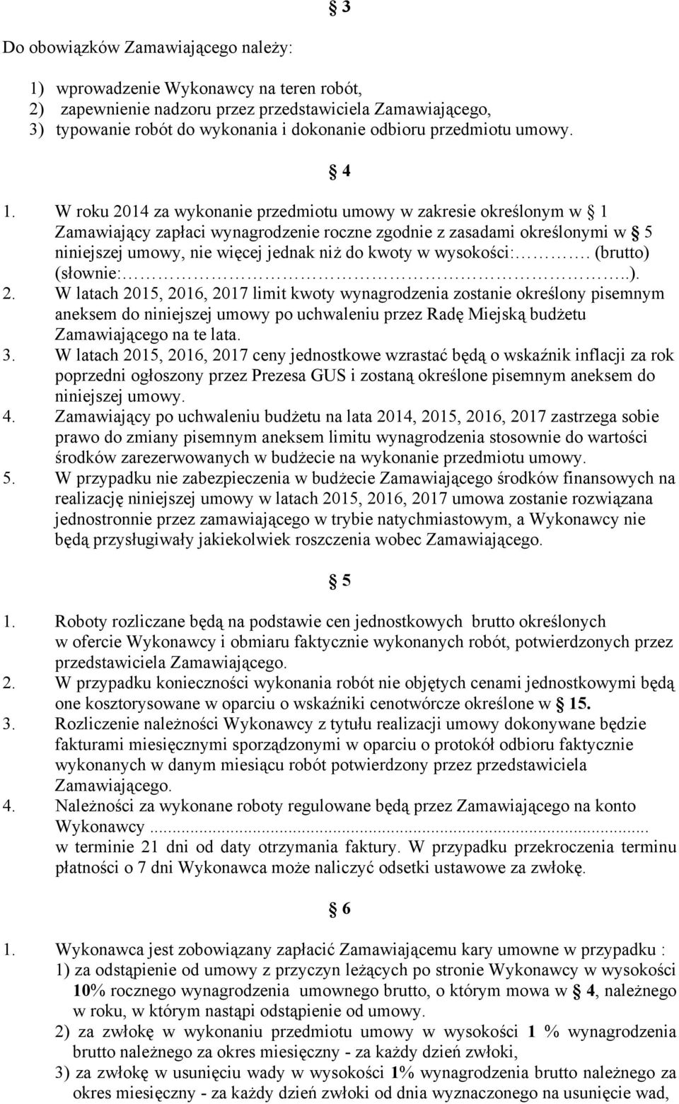 W roku 2014 za wykonanie przedmiotu umowy w zakresie określonym w 1 Zamawiający zapłaci wynagrodzenie roczne zgodnie z zasadami określonymi w 5 niniejszej umowy, nie więcej jednak niż do kwoty w