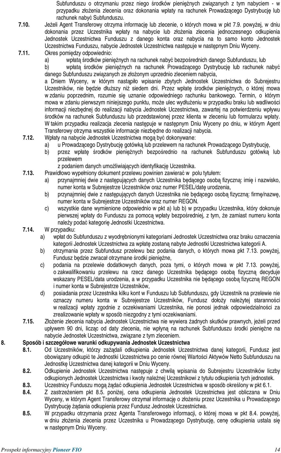 powyŝej, w dniu dokonania przez Uczestnika wpłaty na nabycie lub złoŝenia zlecenia jednoczesnego odkupienia Jednostek Uczestnictwa Funduszu z danego konta oraz nabycia na to samo konto Jednostek
