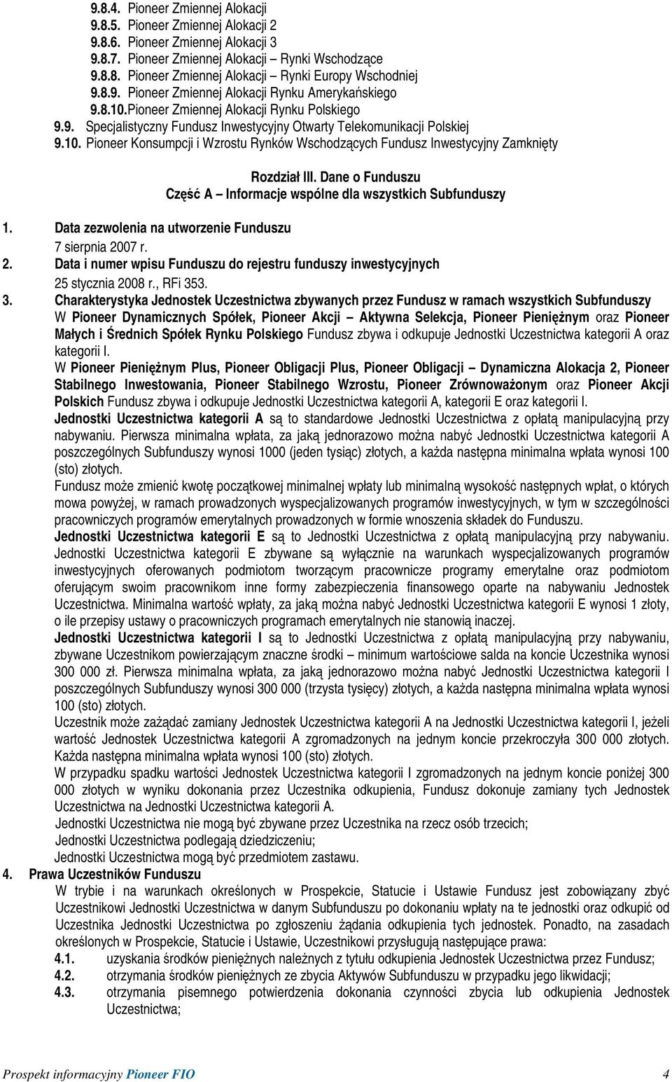 Dane o Funduszu Część A Informacje wspólne dla wszystkich Subfunduszy 1. Data zezwolenia na utworzenie Funduszu 7 sierpnia 20