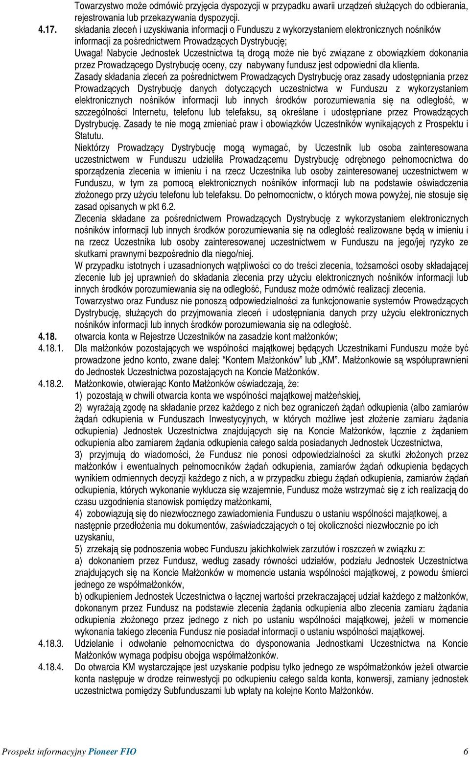 Nabycie Jednostek Uczestnictwa tą drogą moŝe nie być związane z obowiązkiem dokonania przez Prowadzącego Dystrybucję oceny, czy nabywany fundusz jest odpowiedni dla klienta.