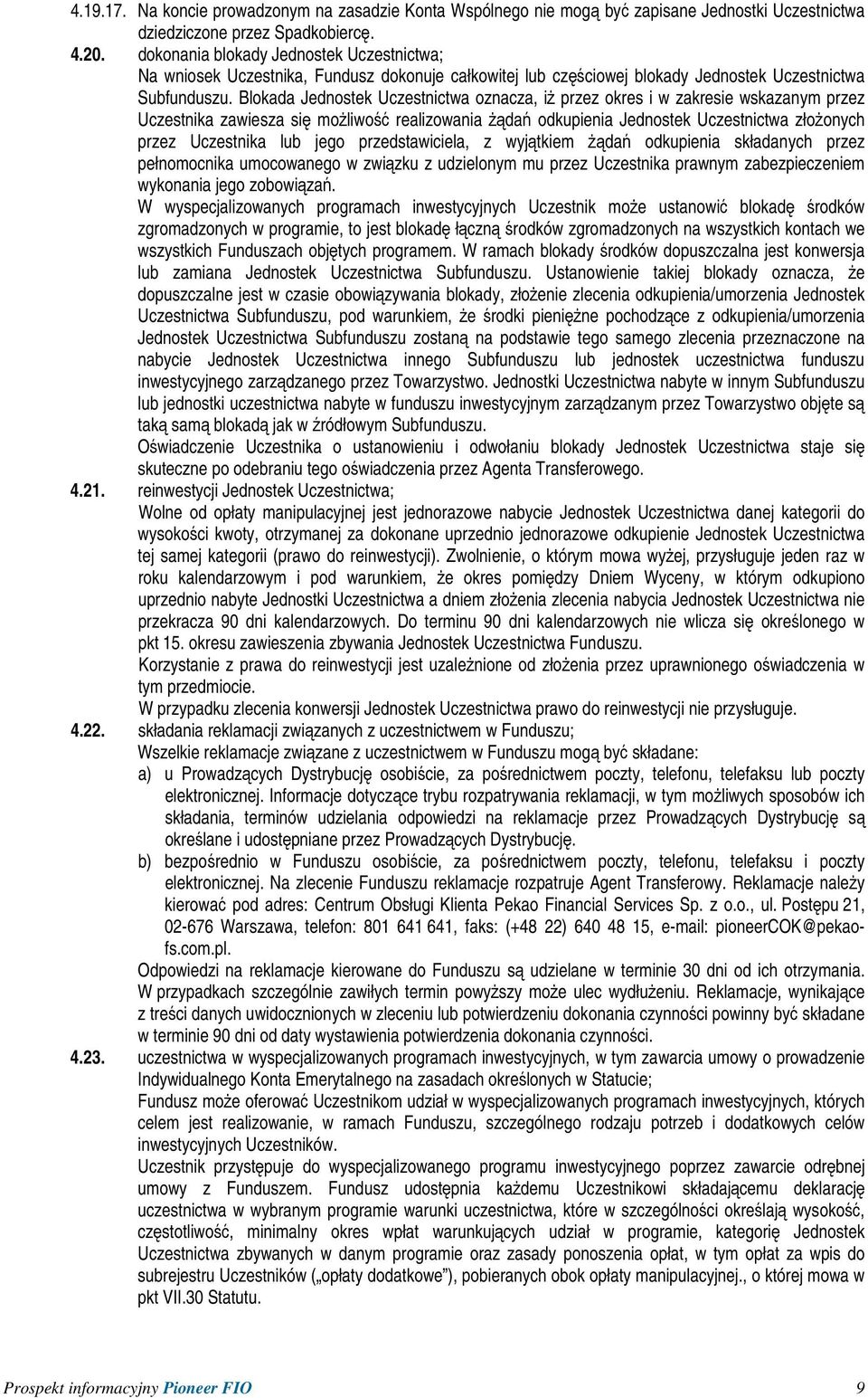 Blokada Jednostek Uczestnictwa oznacza, iŝ przez okres i w zakresie wskazanym przez Uczestnika zawiesza się moŝliwość realizowania Ŝądań odkupienia Jednostek Uczestnictwa złoŝonych przez Uczestnika