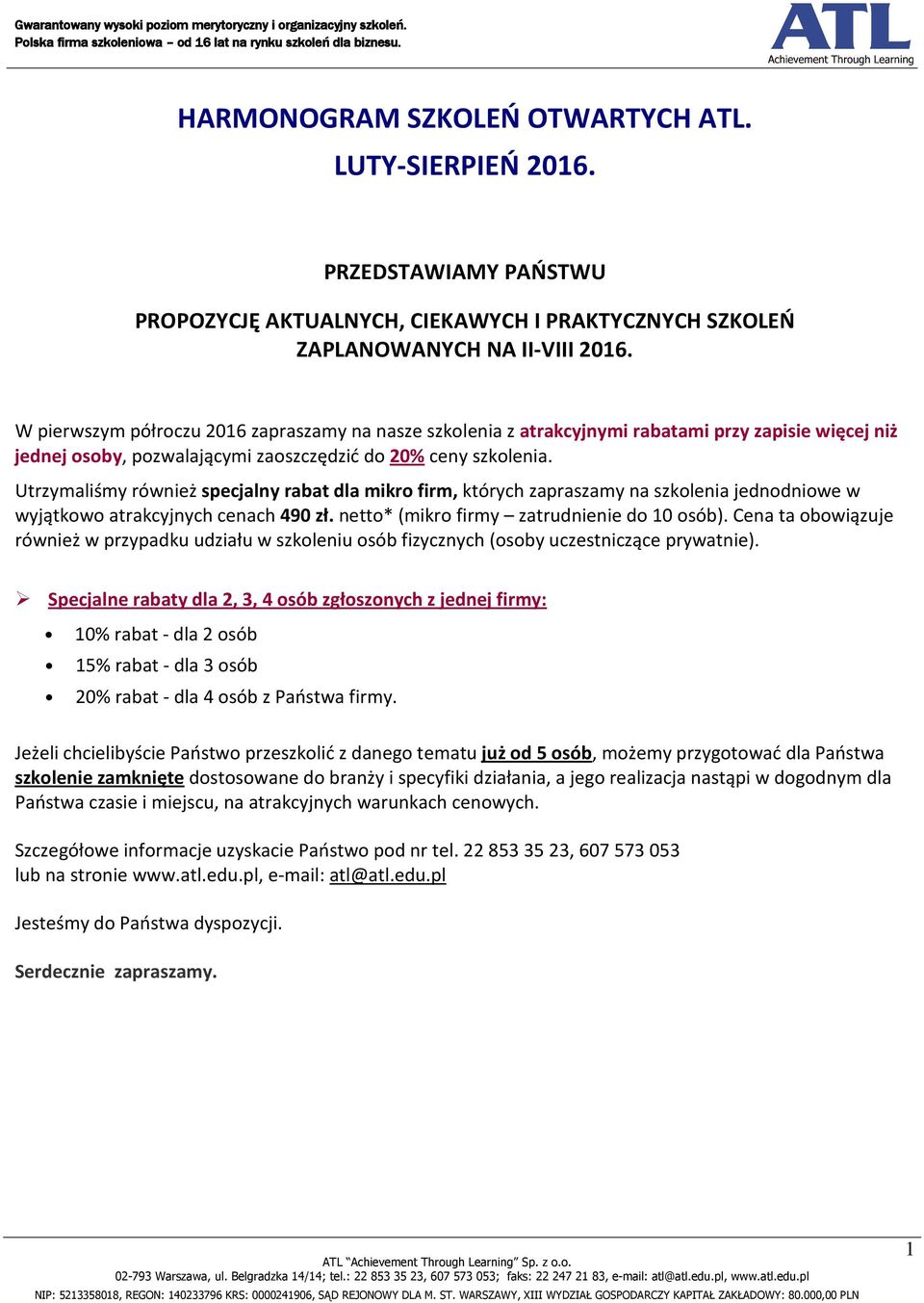 W pierwszym półroczu 06 zapraszamy na nasze szkolenia z atrakcyjnymi rabatami przy zapisie więcej niż jednej osoby, pozwalającymi zaoszczędzić do 0% ceny szkolenia.