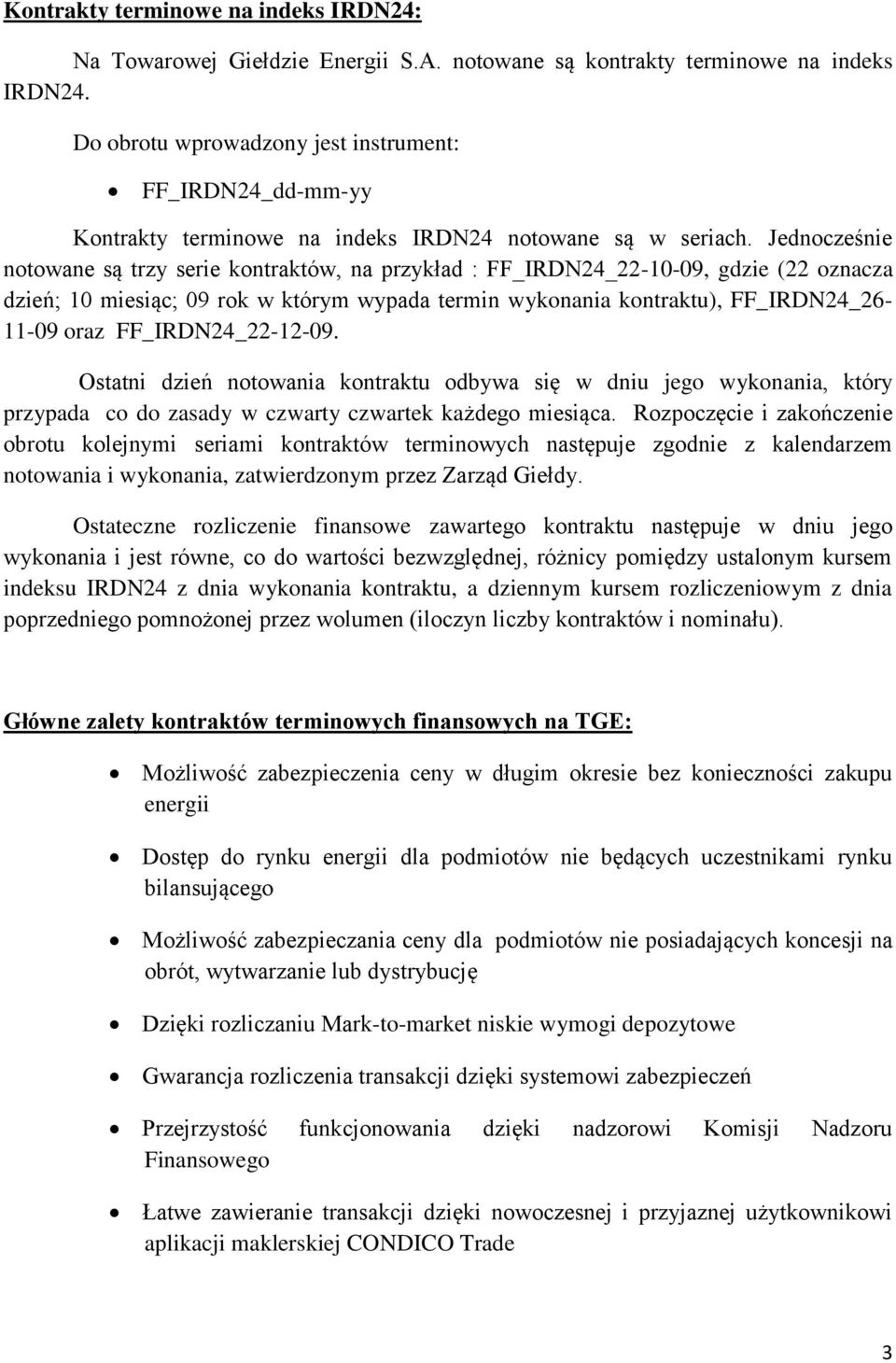 Jednocześnie notowane są trzy serie kontraktów, na przykład : FF_IRDN24_22-10-09, gdzie (22 oznacza dzień; 10 miesiąc; 09 rok w którym wypada termin wykonania kontraktu), FF_IRDN24_26-11-09 oraz