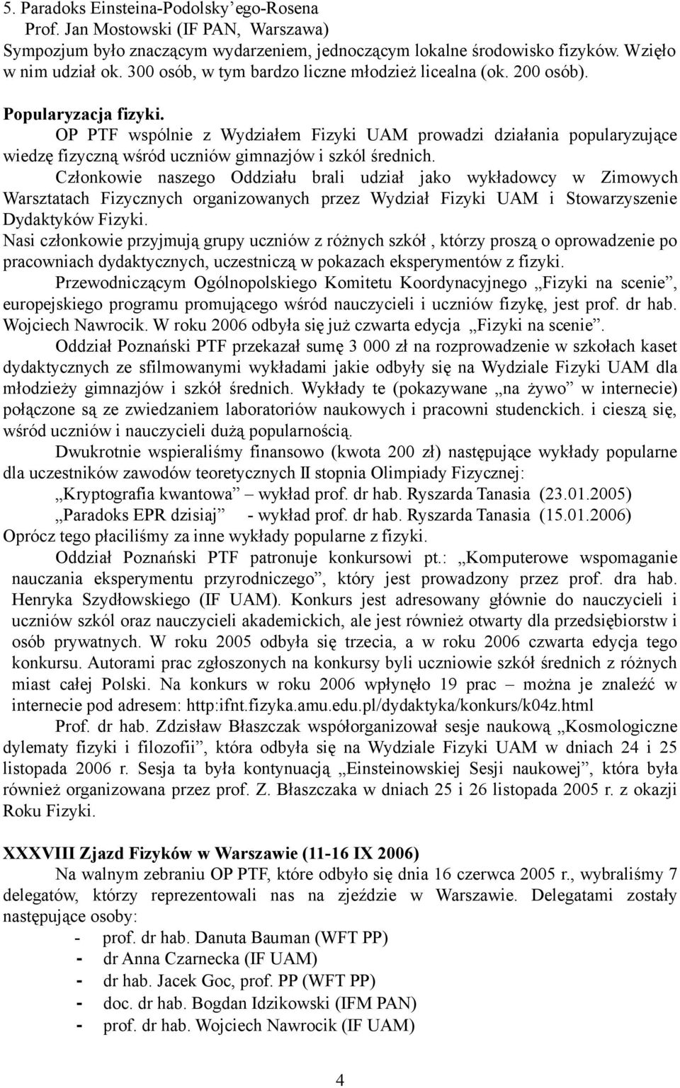 OP PTF wspólnie z Wydziałem Fizyki UAM prowadzi działania popularyzujące wiedzę fizyczną wśród uczniów gimnazjów i szkól średnich.