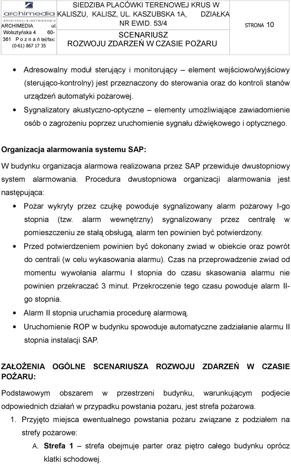 Sygnalizatory akustyczno-optyczne elementy umożliwiające zawiadomienie osób o zagrożeniu poprzez uruchomienie sygnału dźwiękowego i optycznego.