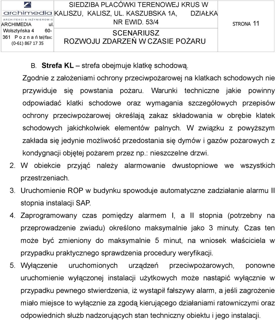 elementów palnych. W związku z powyższym zakłada się jedynie możliwość przedostania się dymów i gazów pożarowych z kondygnacji objętej pożarem przez np.: nieszczelne drzwi. 2.
