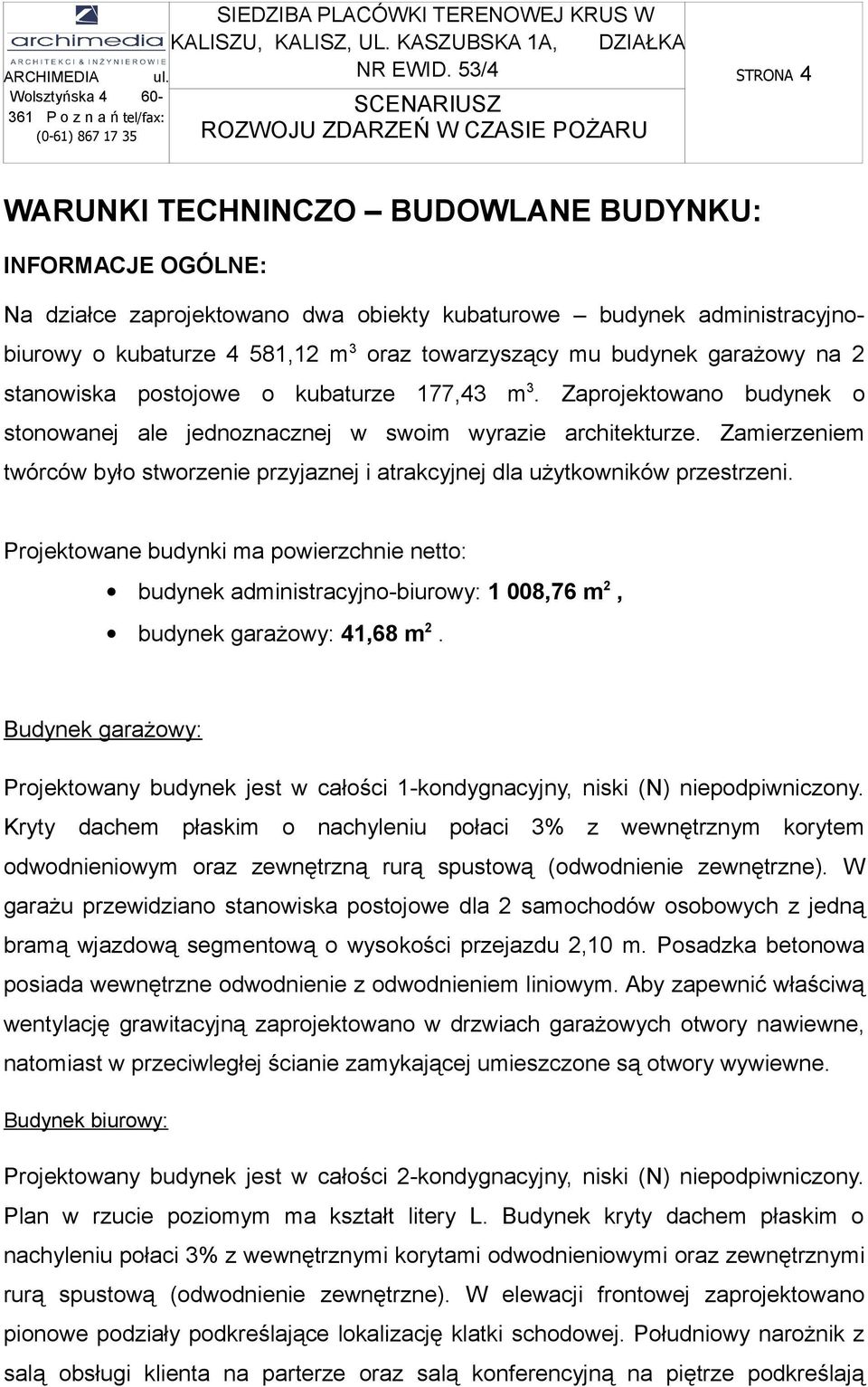 budynek garażowy na 2 stanowiska postojowe o kubaturze 177,43 m 3. Zaprojektowano budynek o stonowanej ale jednoznacznej w swoim wyrazie architekturze.