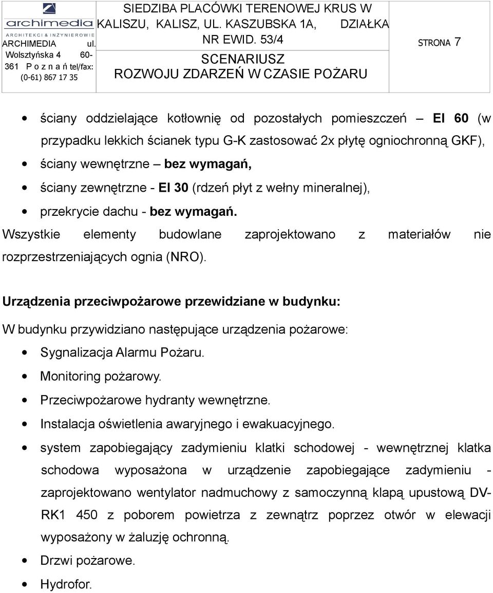 zewnętrzne - EI 30 (rdzeń płyt z wełny mineralnej), przekrycie dachu - bez wymagań. Wszystkie elementy budowlane zaprojektowano z materiałów nie rozprzestrzeniających ognia (NRO).