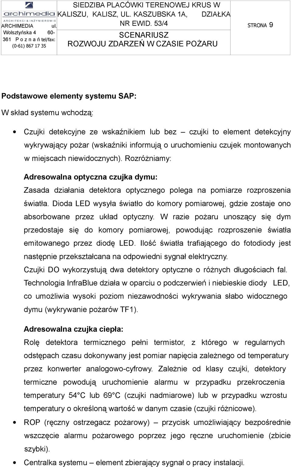 czujek montowanych w miejscach niewidocznych). Rozróżniamy: Adresowalna optyczna czujka dymu: Zasada działania detektora optycznego polega na pomiarze rozproszenia światła.