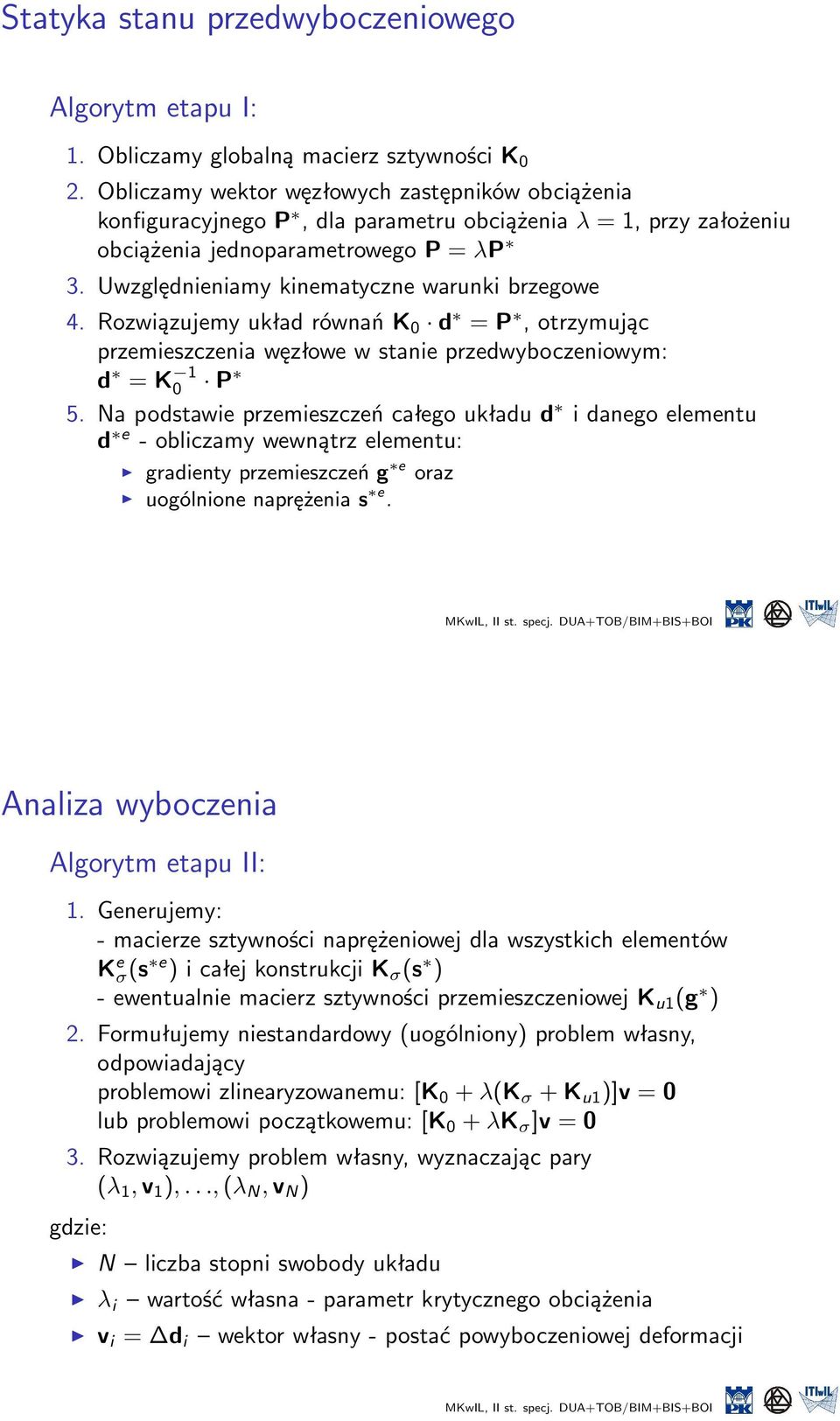 Uwzględnieniamy kinematyczne warunki brzegowe 4. Rozwiązujemy układ równań K 0 d = P, otrzymując przemieszczenia węzłowe w stanie przedwyboczeniowym: d = K 1 0 P 5.