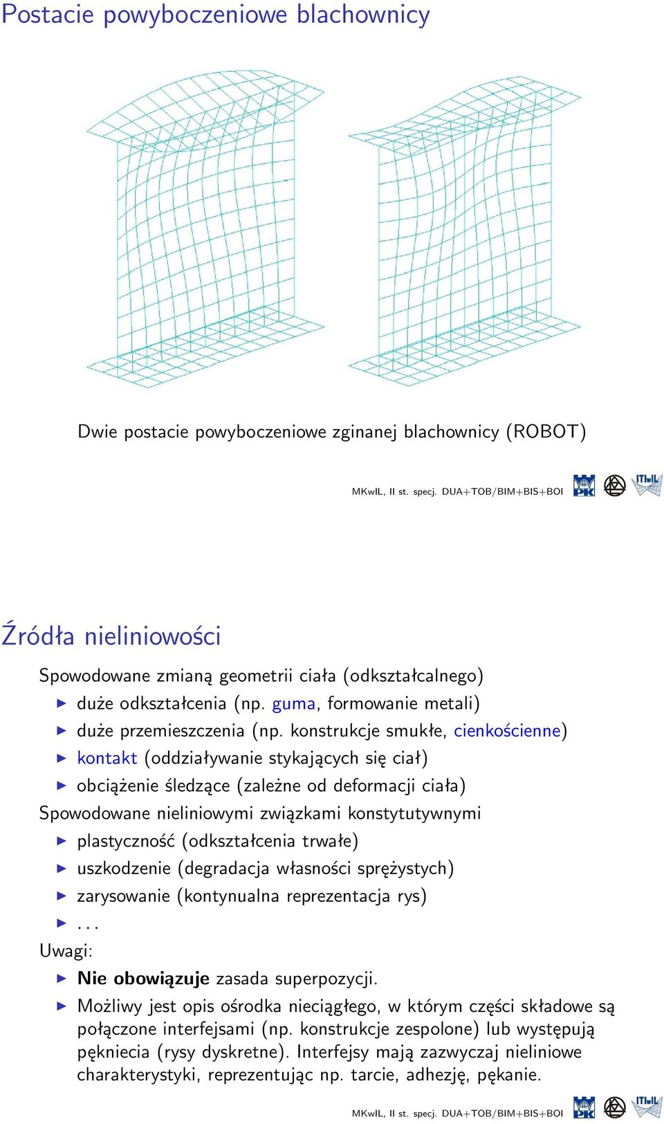 konstrukcje smukłe, cienkościenne) kontakt (oddziaływanie stykających się ciał) obciążenie śledzące (zależne od deformacji ciała) Spowodowane nieliniowymi związkami konstytutywnymi plastyczność