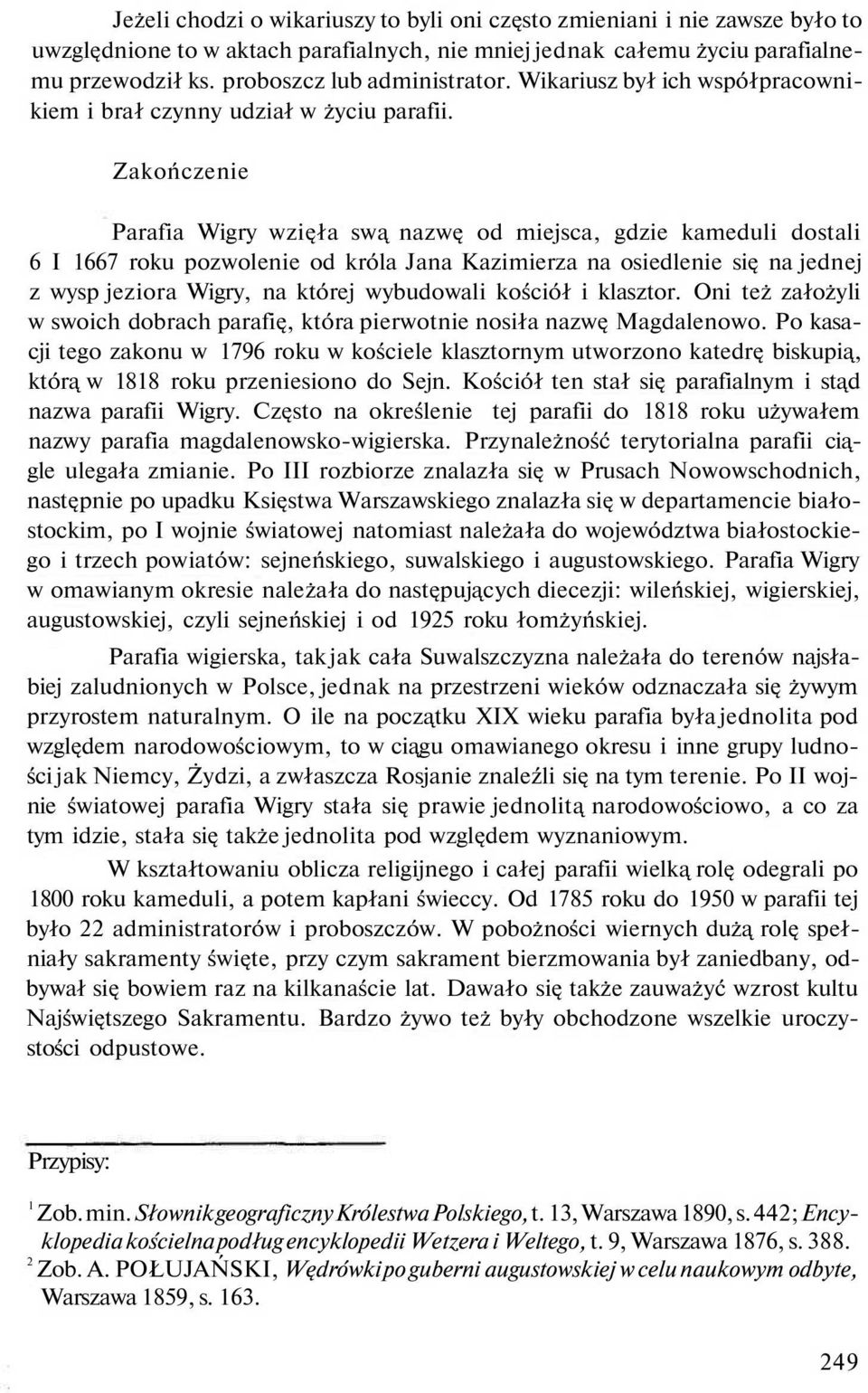 Zakończenie Parafia Wigry wzięła swą nazwę od miejsca, gdzie kameduli dostali 6 I 1667 roku pozwolenie od króla Jana Kazimierza na osiedlenie się na jednej z wysp jeziora Wigry, na której wybudowali