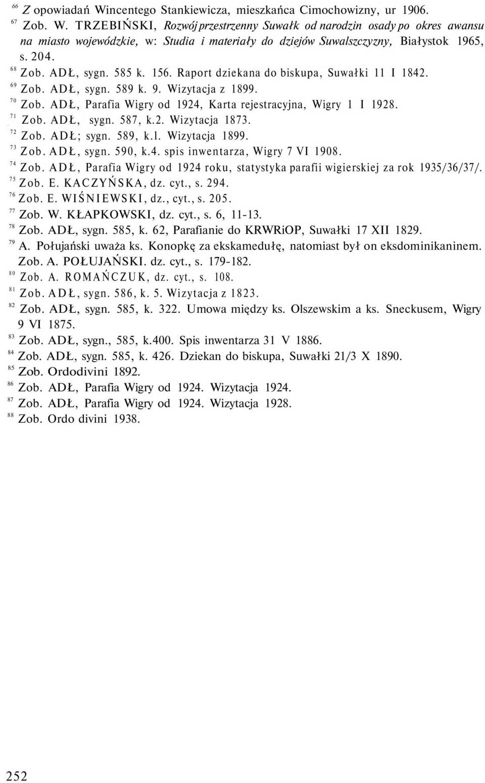 ADŁ, Parafia Wigry od 1924, Karta rejestracyjna, Wigry 1 I 1928. 71 Zob. ADŁ, sygn. 587, k.2. Wizytacja 1873. 72 Zob. ADŁ; sygn. 589, k.l. Wizytacja 1899. 73 Zob. ADŁ, sygn. 590, k.4. spis inwentarza, Wigry 7 VI 1908.