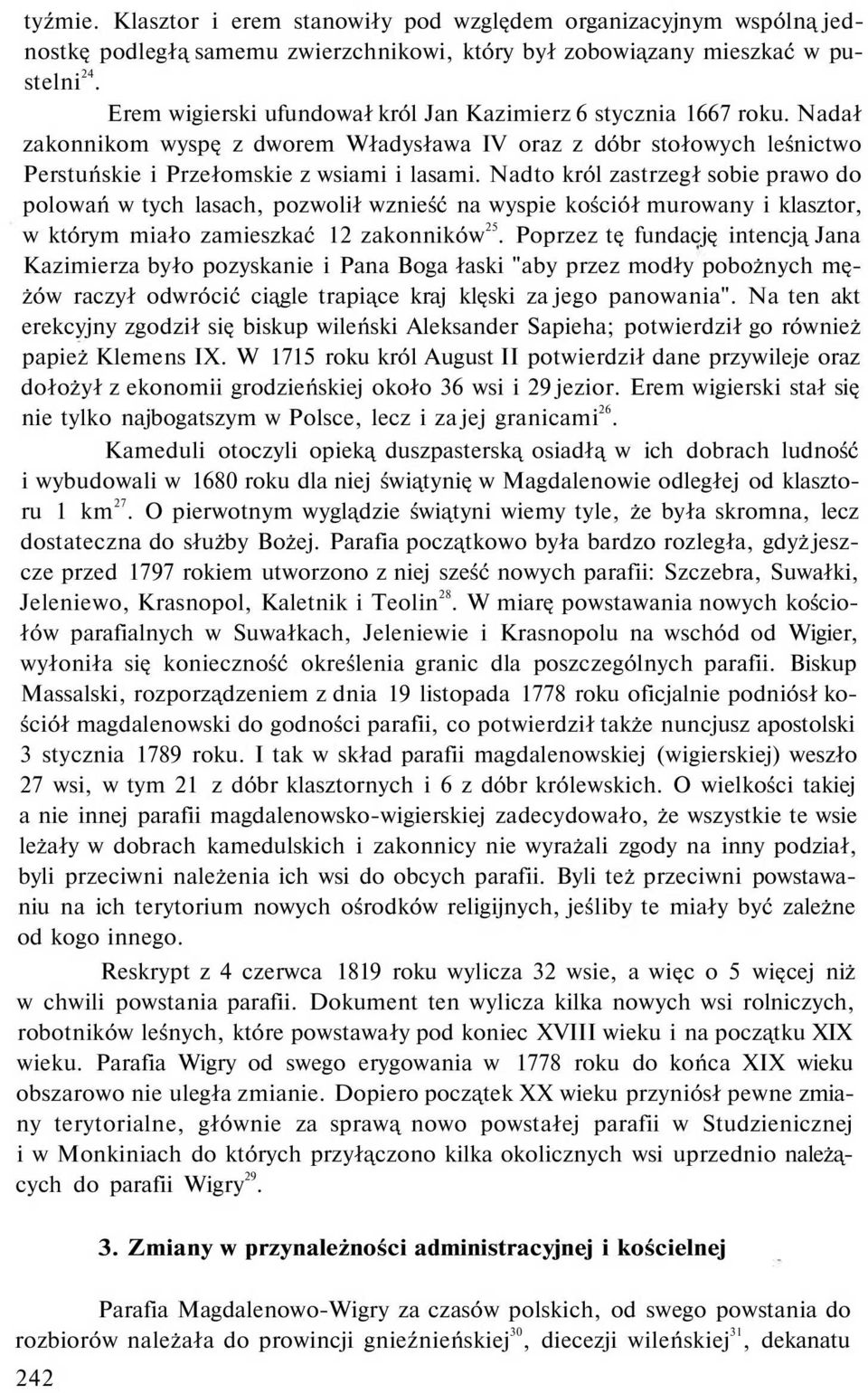 Nadto król zastrzegł sobie prawo do polowań w tych lasach, pozwolił wznieść na wyspie kościół murowany i klasztor, w którym miało zamieszkać 12 zakonników 25.