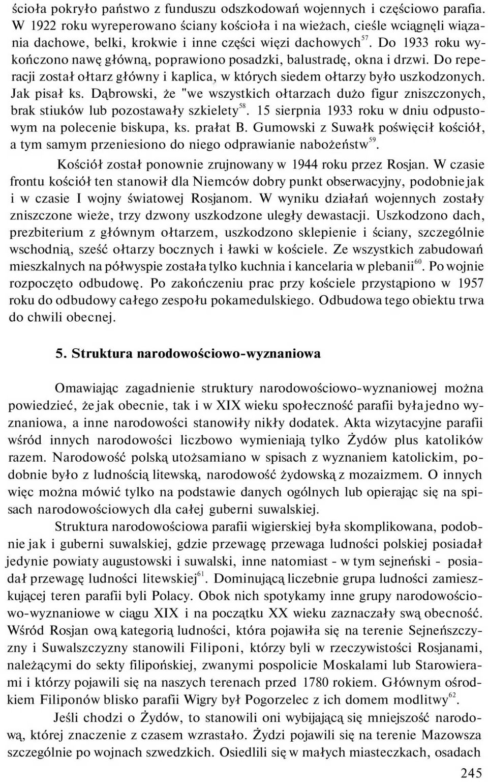 Do 1933 roku wykończono nawę główną, poprawiono posadzki, balustradę, okna i drzwi. Do reperacji został ołtarz główny i kaplica, w których siedem ołtarzy było uszkodzonych. Jak pisał ks.