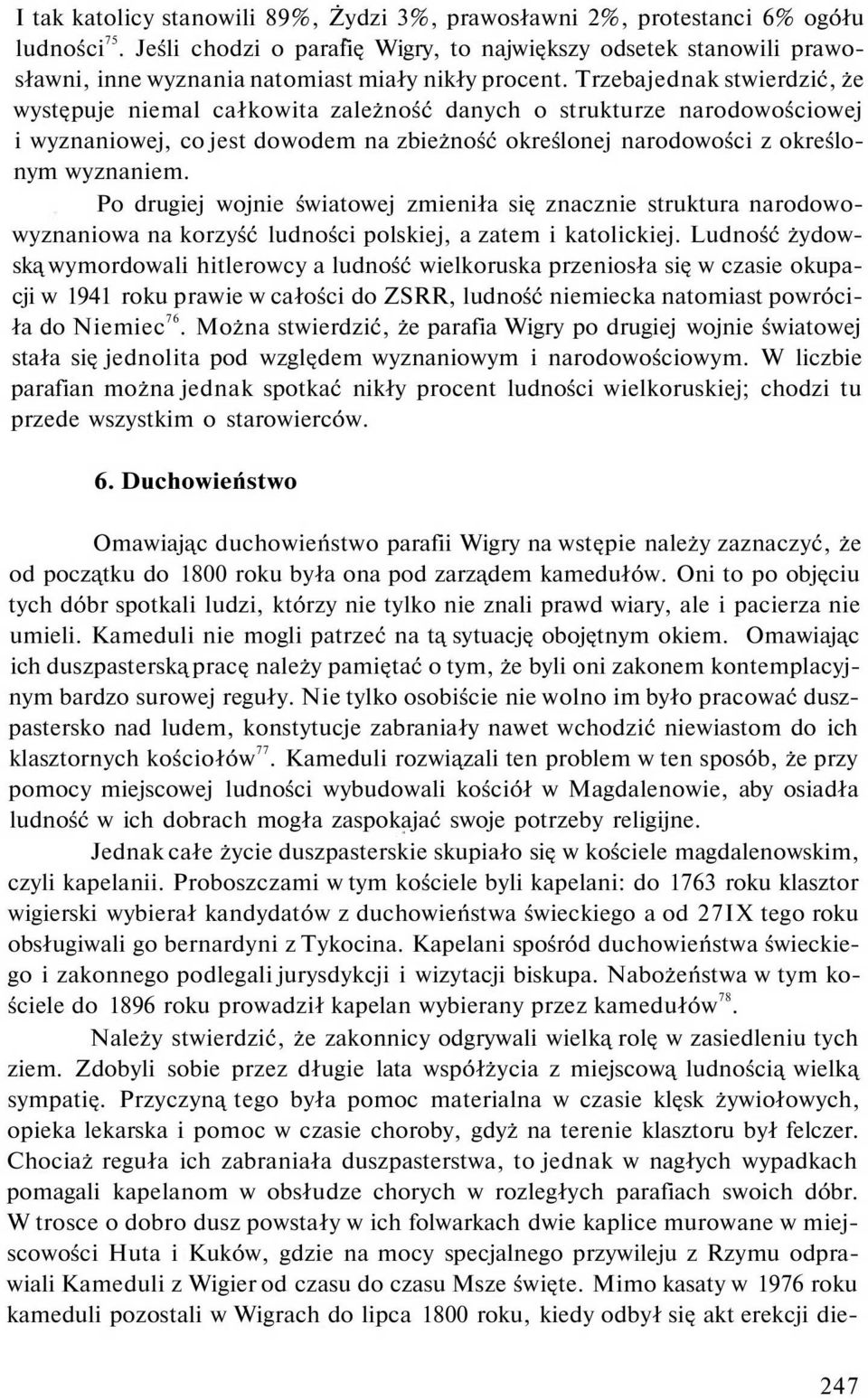 Trzeba jednak stwierdzić, że występuje niemal całkowita zależność danych o strukturze narodowościowej i wyznaniowej, co jest dowodem na zbieżność określonej narodowości z określonym wyznaniem.