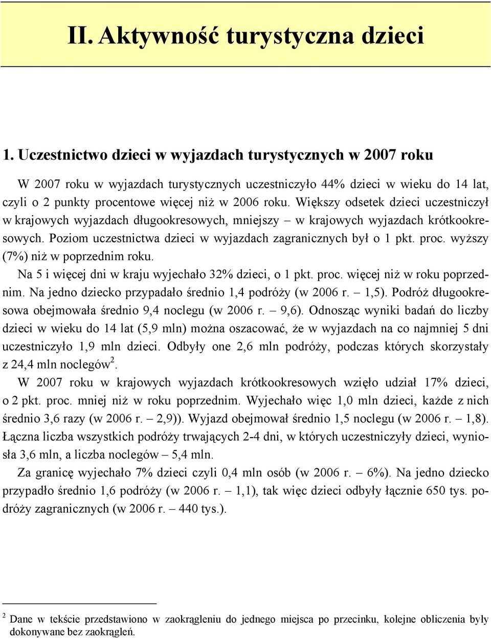 Większy odsetek dzieci uczestniczył w krajowych wyjazdach długookresowych, mniejszy w krajowych wyjazdach krótkookresowych. Poziom uczestnictwa dzieci w wyjazdach zagranicznych był o 1 pkt. proc.