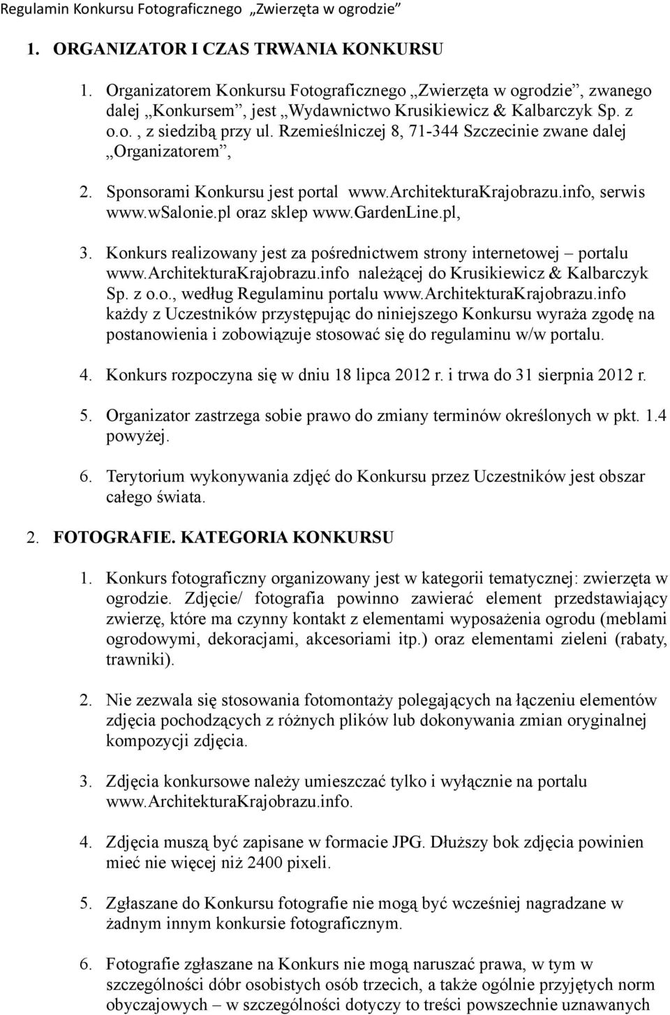 Rzemieślniczej 8, 71-344 Szczecinie zwane dalej Organizatorem, 2. Sponsorami Konkursu jest portal www.architekturakrajobrazu.info, serwis www.wsalonie.pl oraz sklep www.gardenline.pl, 3.