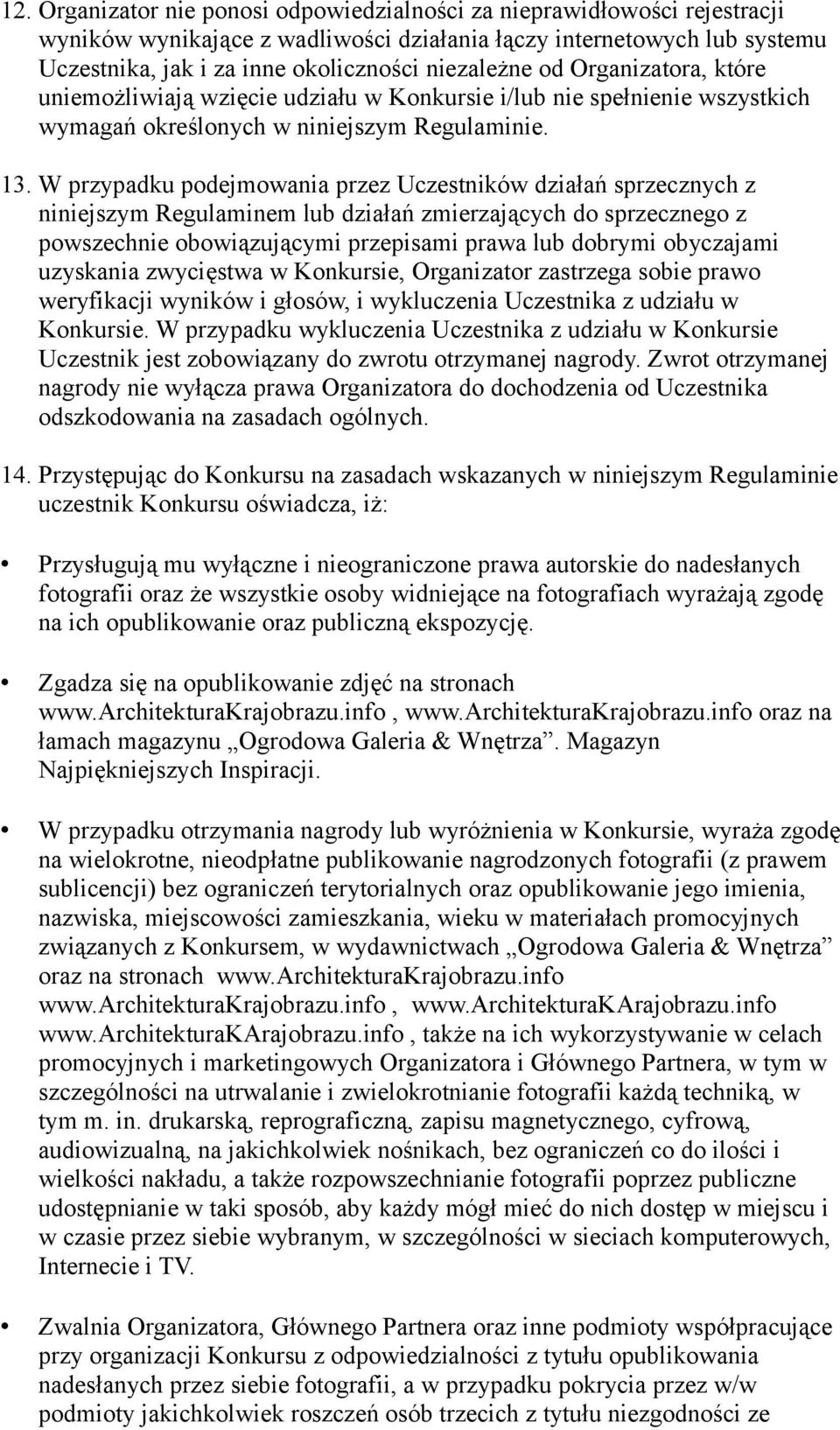 W przypadku podejmowania przez Uczestników działań sprzecznych z niniejszym Regulaminem lub działań zmierzających do sprzecznego z powszechnie obowiązującymi przepisami prawa lub dobrymi obyczajami