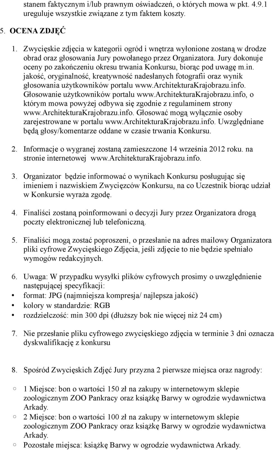 Jury dokonuje oceny po zakończeniu okresu trwania Konkursu, biorąc pod uwagę m.in. jakość, oryginalność, kreatywność nadesłanych fotografii oraz wynik głosowania użytkowników portalu www.