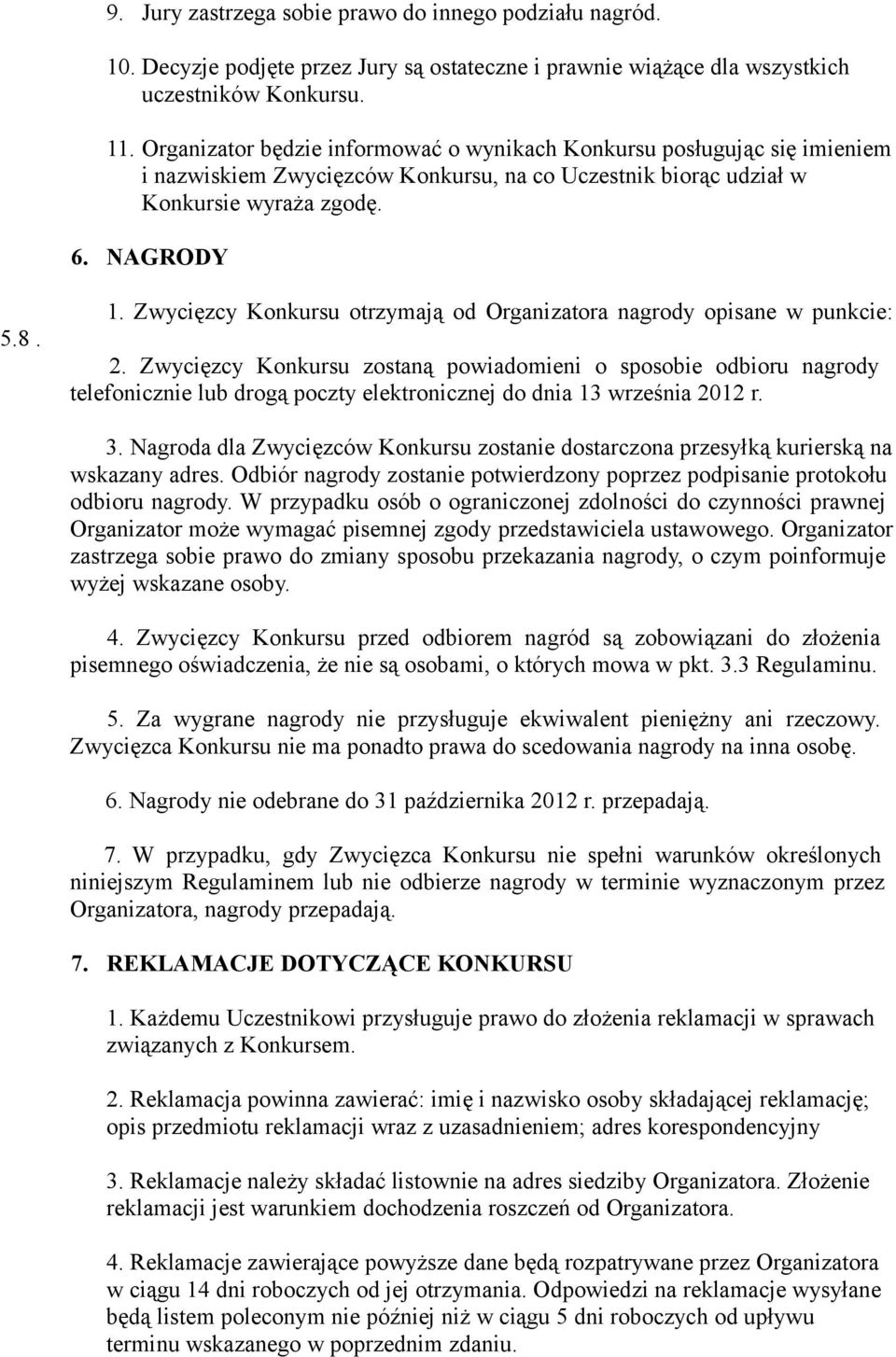 Zwycięzcy Konkursu otrzymają od Organizatora nagrody opisane w punkcie: 2.