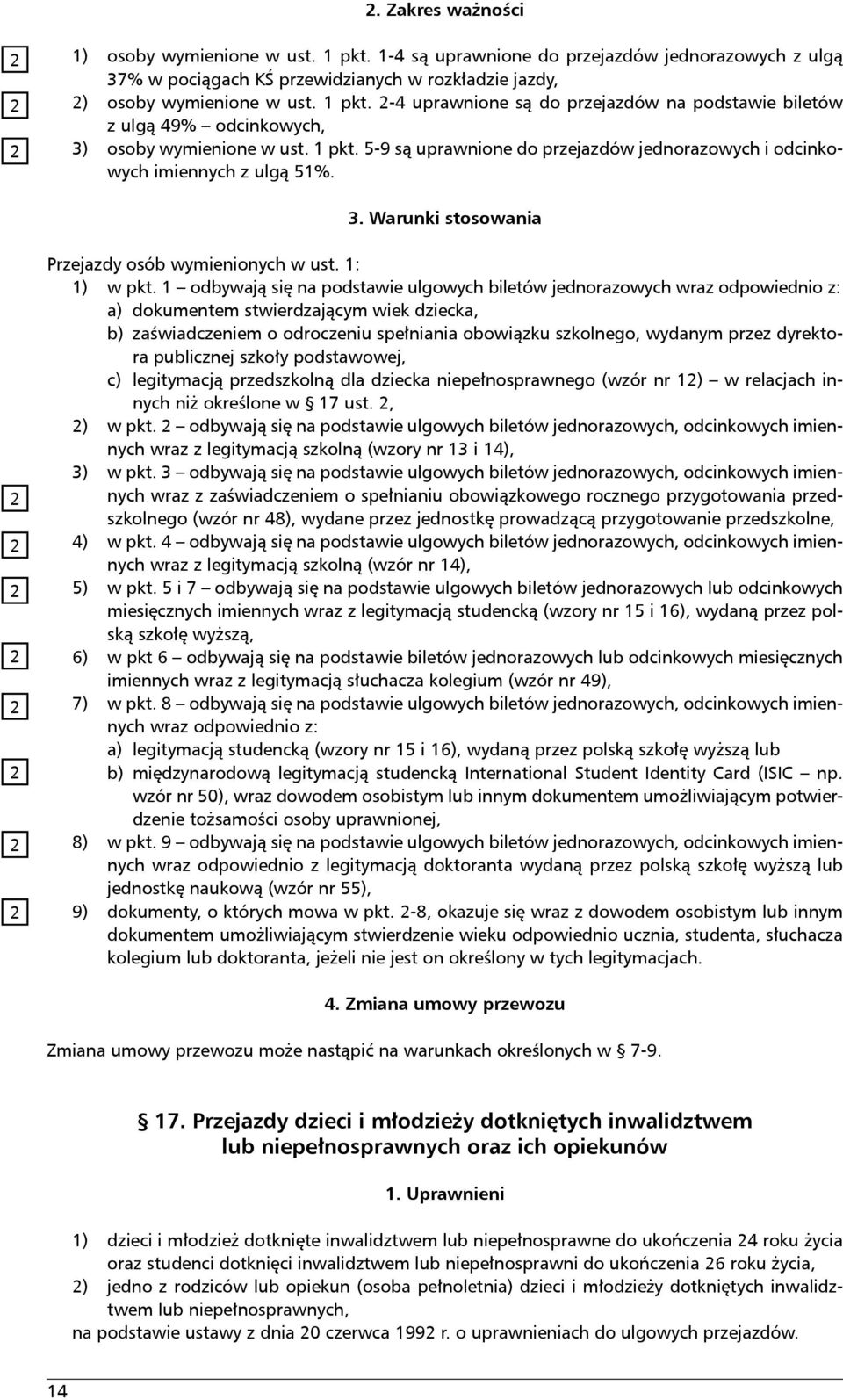 1 odbywają się na podstawie ulgowych biletów jednorazowych wraz odpowiednio z: a) dokumentem stwierdzającym wiek dziecka, b) zaświadczeniem o odroczeniu spełniania obowiązku szkolnego, wydanym przez