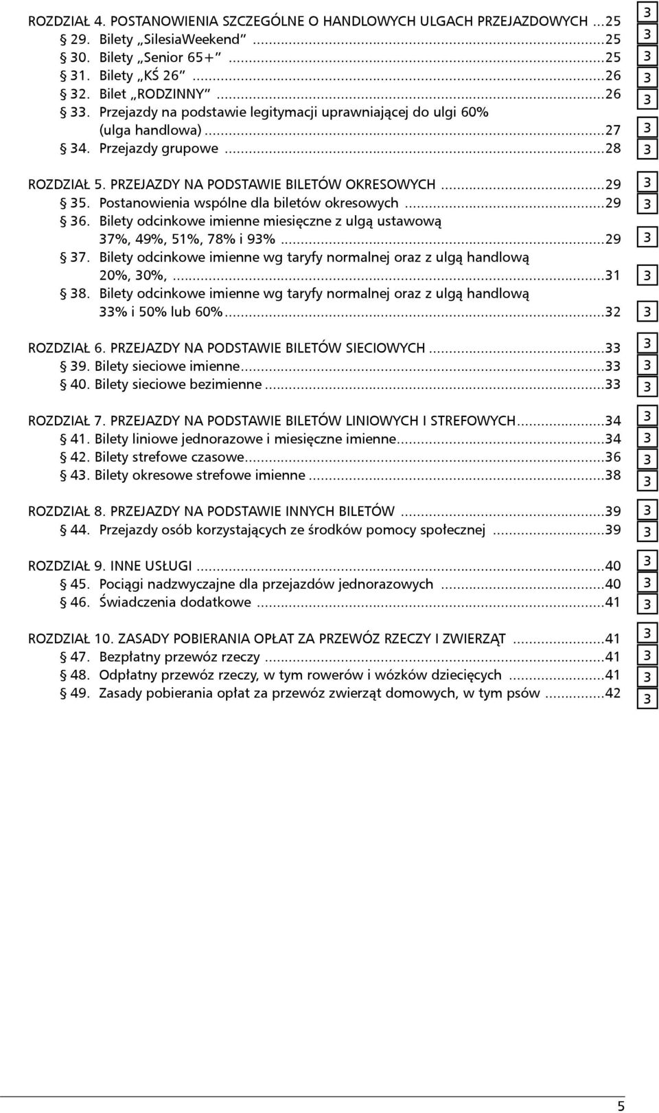 Postanowienia wspólne dla biletów okresowych...29 6. Bilety odcinkowe imienne miesięczne z ulgą ustawową 7%, 49%, 51%, 78% i 9%...29 7.