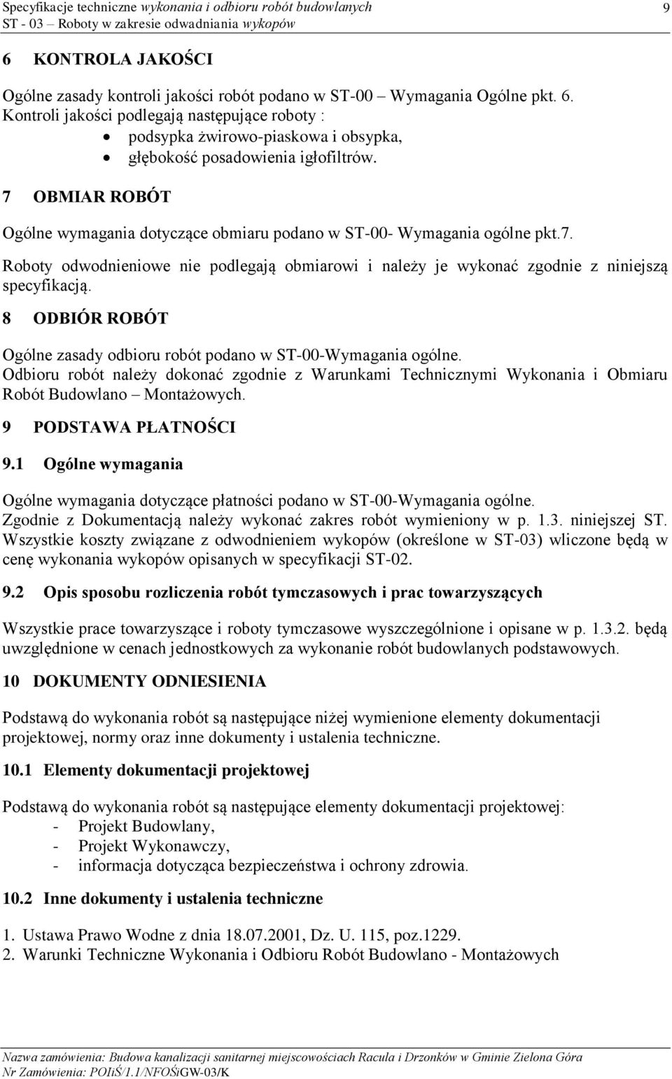 8 ODBIÓR ROBÓT Ogólne zasady odbioru robót podano w ST-00-Wymagania ogólne. Odbioru robót należy dokonać zgodnie z Warunkami Technicznymi Wykonania i Obmiaru Robót Budowlano Montażowych.