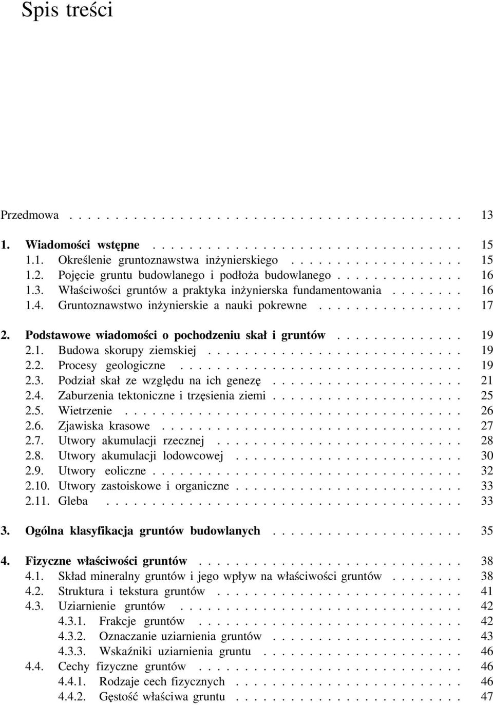 Podstawowe wiadomości o pochodzeniu skał i gruntów.............. 19 2.1. Bu dowa skoru py ziemskiej............................ 19 2.2. Procesy geologiczne............................... 19 2.3.