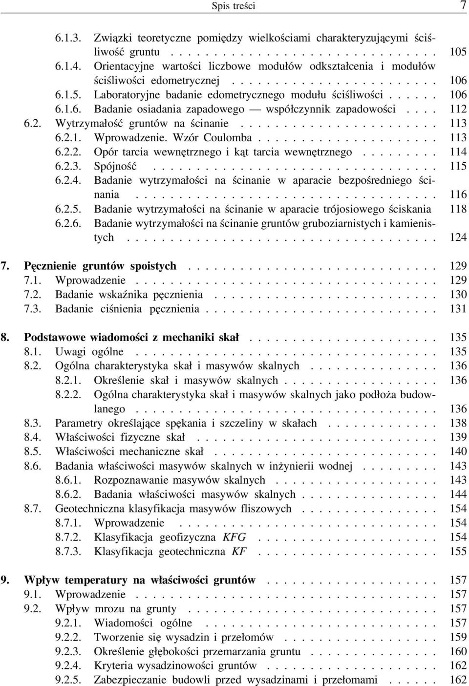 ... 112 6.2. Wytrzymałość gru ntów na ścinanie....................... 113 6.2.1. Wprowadzenie. Wzór Cou lomba..................... 113 6.2.2. Opór tarcia wewnętrznego i kąt tarcia wewnętrznego......... 114 6.