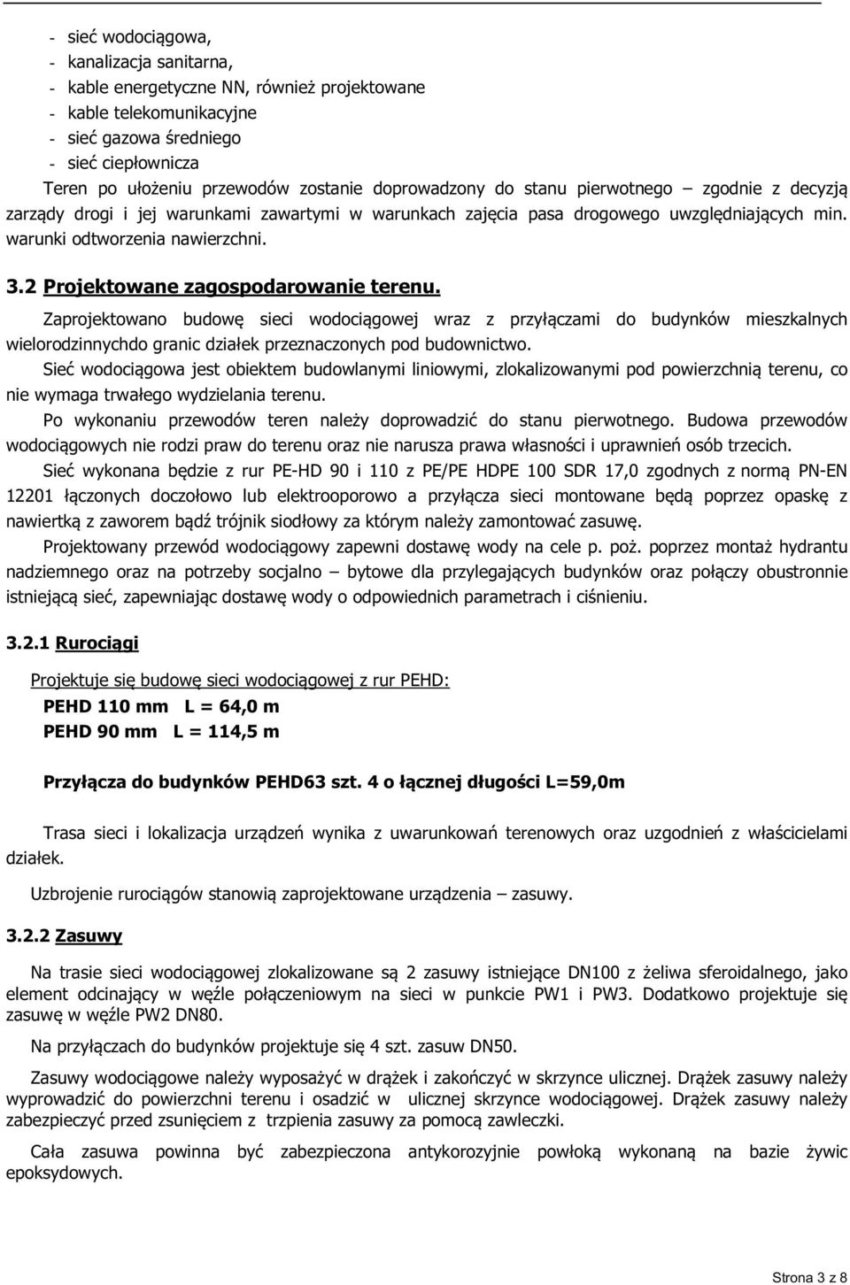 2 Projektowane zagospodarowanie terenu. Zaprojektowano budowę sieci wodociągowej wraz z przyłączami do budynków mieszkalnych wielorodzinnychdo granic działek przeznaczonych pod budownictwo.