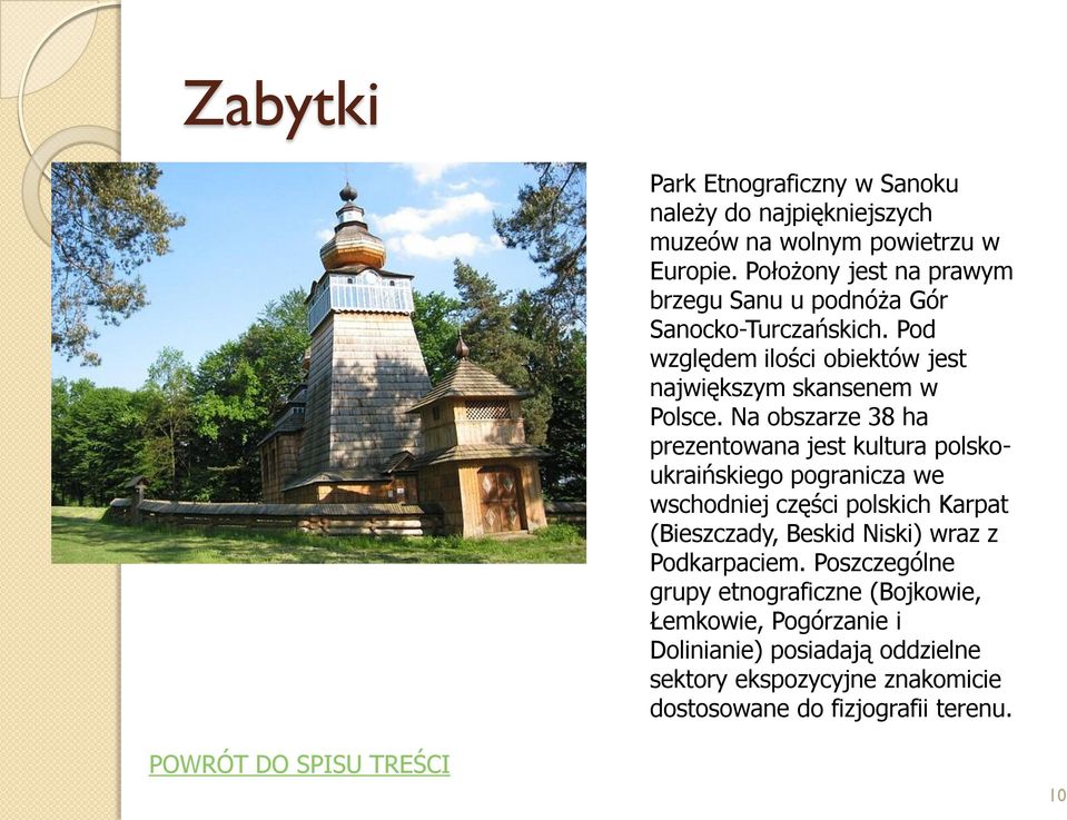 Na obszarze 38 ha prezentowana jest kultura polskoukraińskiego pogranicza we wschodniej części polskich Karpat (Bieszczady, Beskid Niski)
